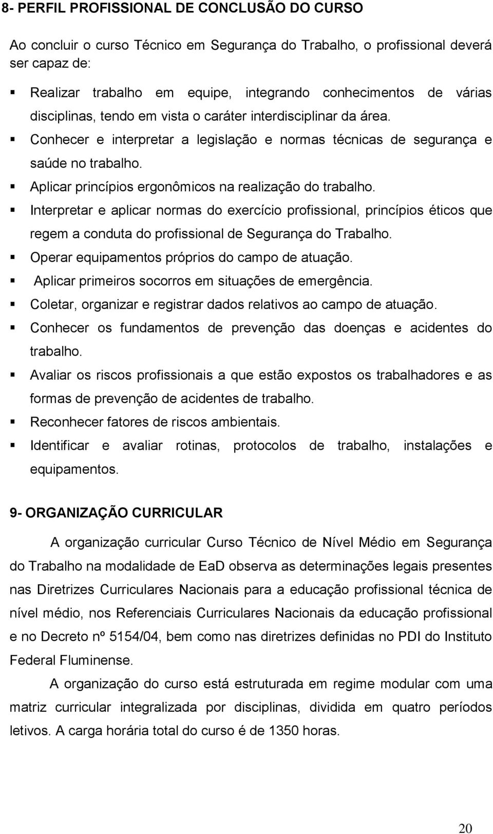 Aplicar princípios ergonômicos na realização do trabalho. Interpretar e aplicar normas do exercício profissional, princípios éticos que regem a conduta do profissional de Segurança do Trabalho.