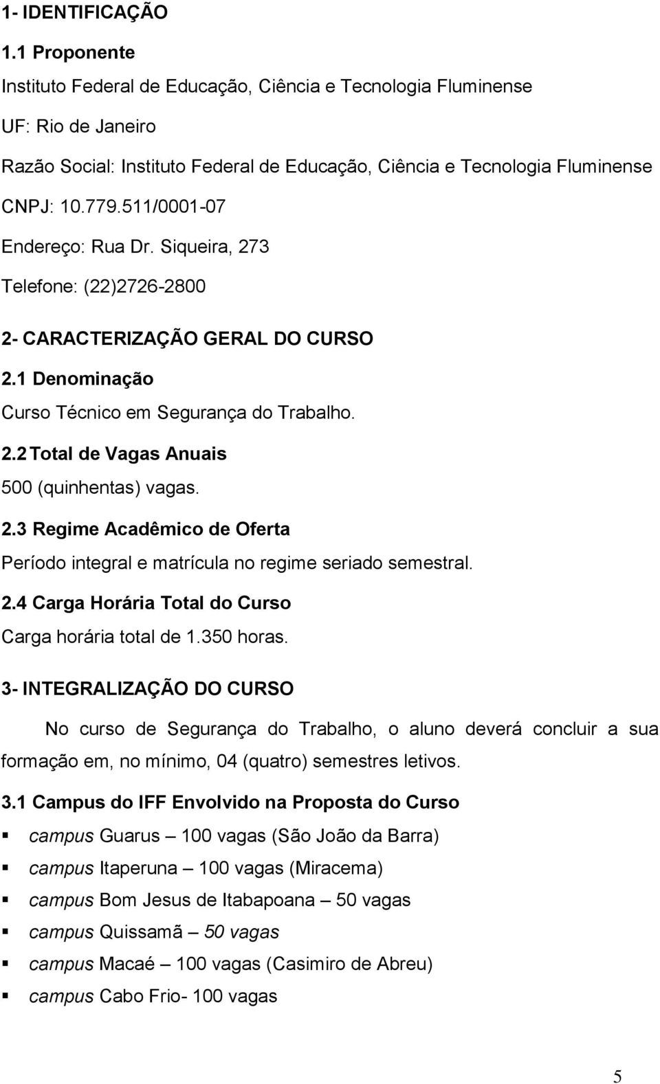 2.3 Regime Acadêmico de Oferta Período integral e matrícula no regime seriado semestral. 2.4 Carga Horária Total do Curso Carga horária total de 1.350 horas.