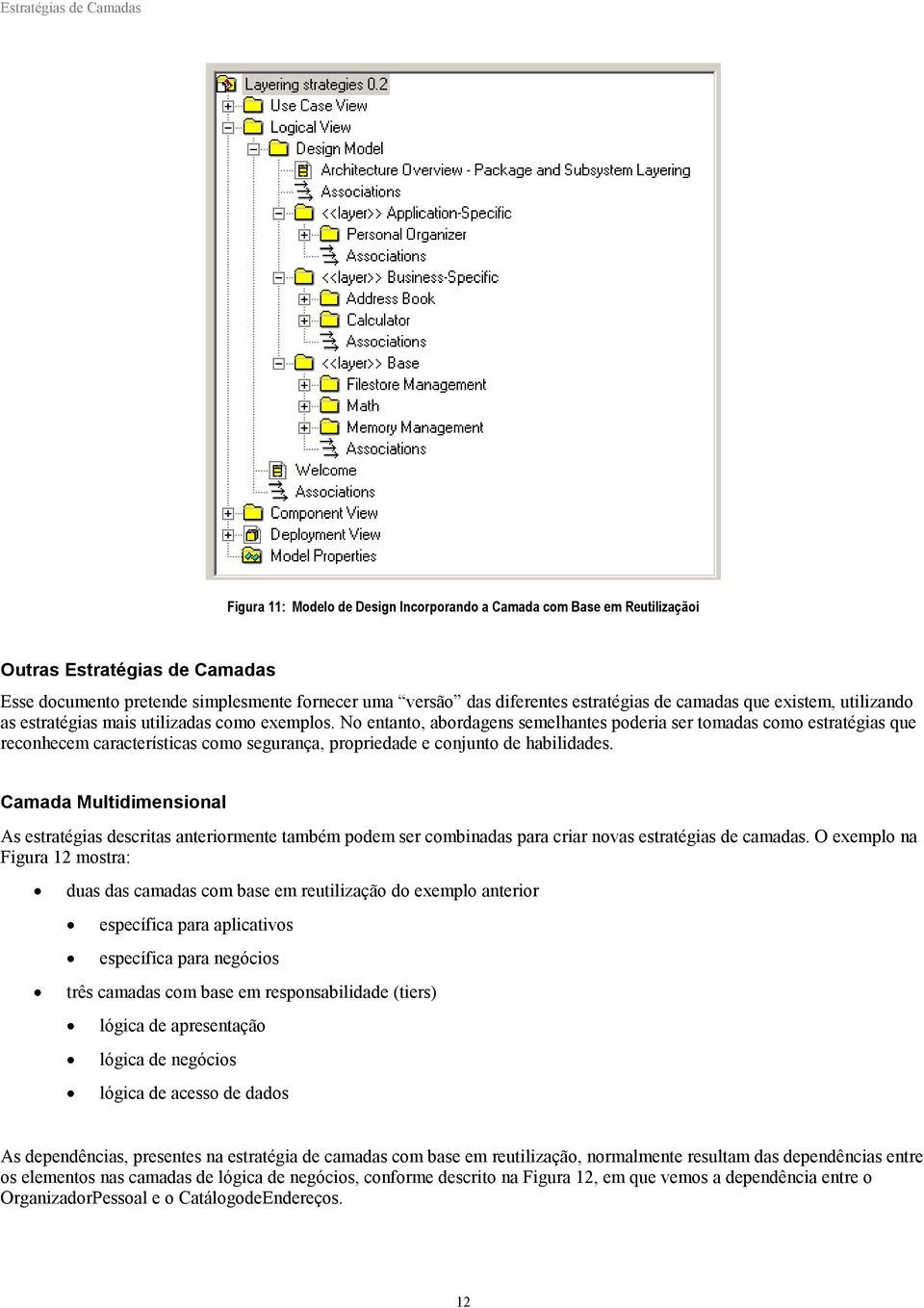 No entanto, abordagens semelhantes poderia ser tomadas como estratégias que reconhecem características como segurança, propriedade e conjunto de habilidades.