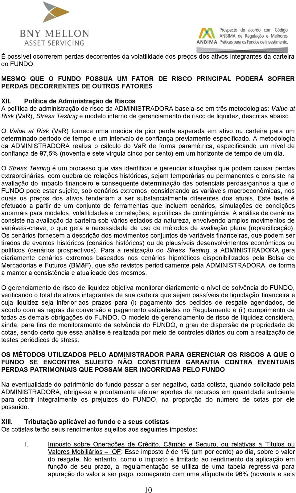 Política de Administração de Riscos A política de administração de risco da ADMINISTRADORA baseia-se em três metodologias: Value at Risk (VaR), Stress Testing e modelo interno de gerenciamento de