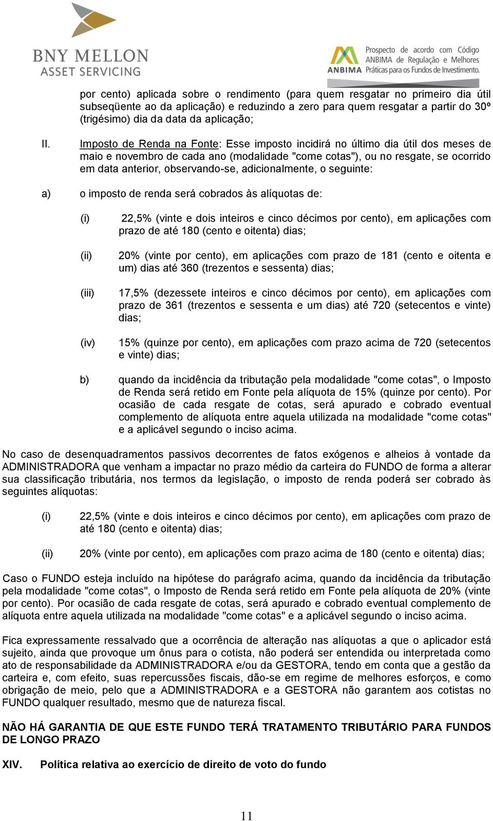 Imposto de Renda na Fonte: Esse imposto incidirá no último dia útil dos meses de maio e novembro de cada ano (modalidade "come cotas"), ou no resgate, se ocorrido em data anterior, observando-se,