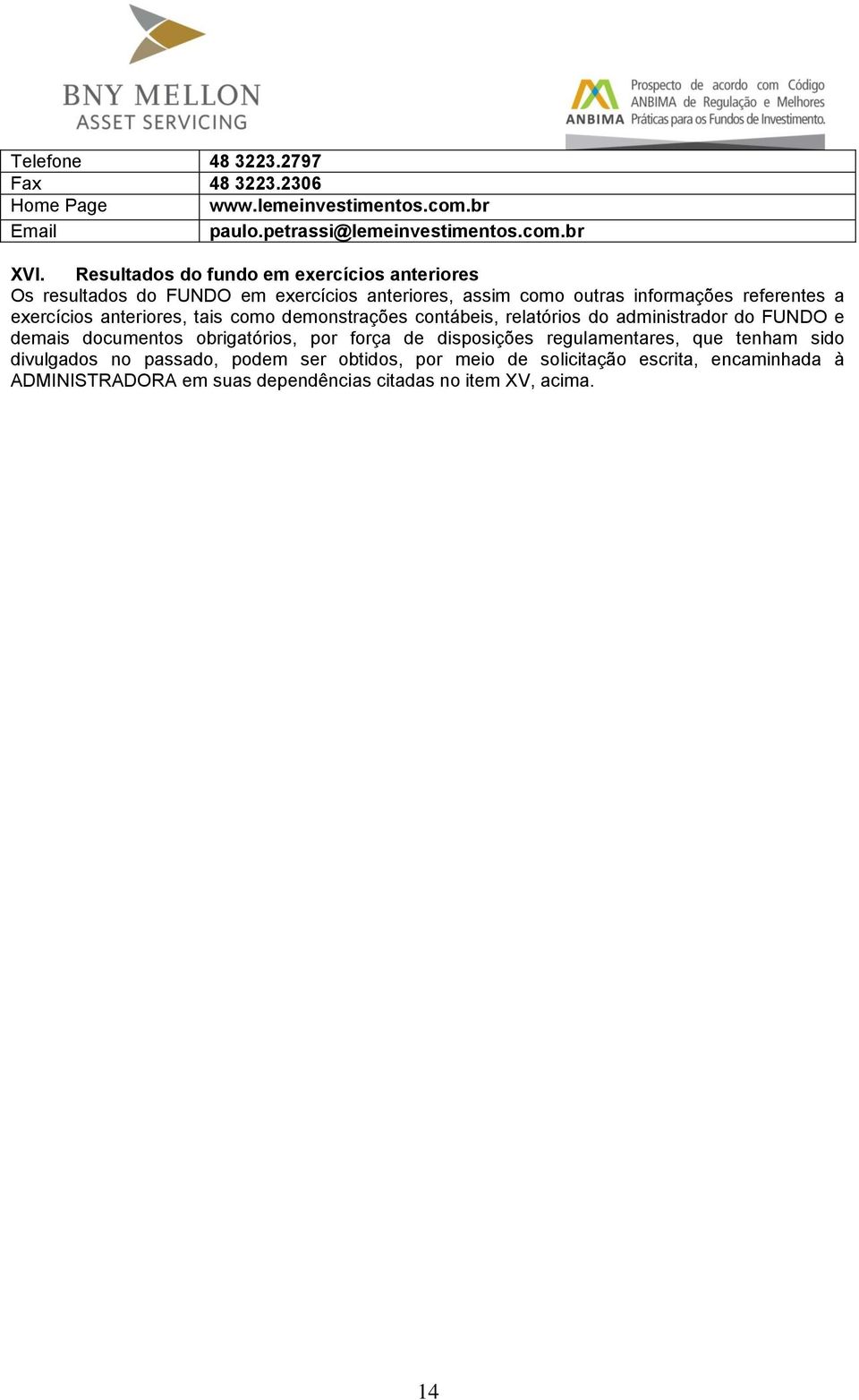 anteriores, tais como demonstrações contábeis, relatórios do administrador do FUNDO e demais documentos obrigatórios, por força de disposições