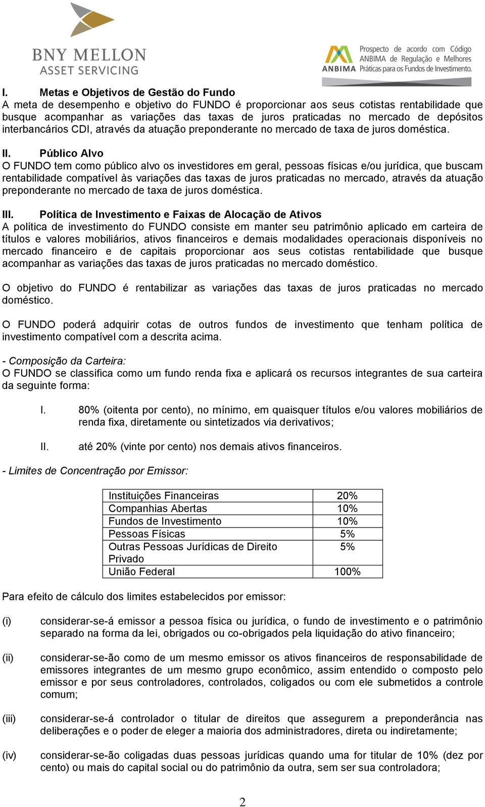 Público Alvo O FUNDO tem como público alvo os investidores em geral, pessoas físicas e/ou jurídica, que buscam rentabilidade compatível às variações das taxas de juros praticadas no mercado, através