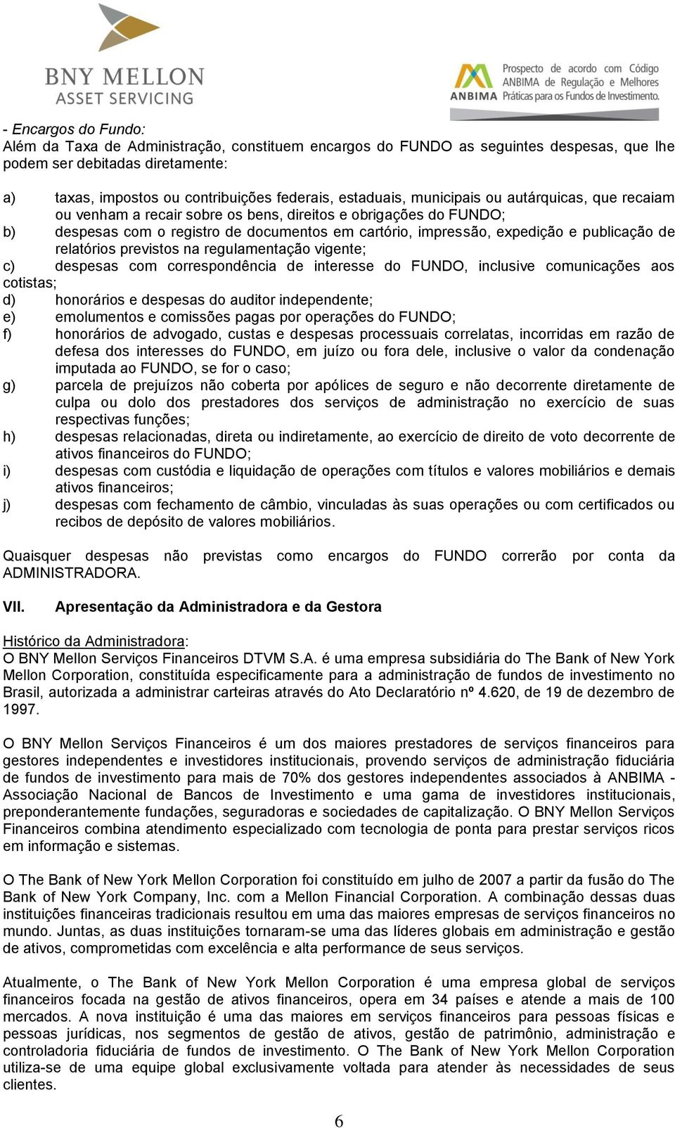 publicação de relatórios previstos na regulamentação vigente; c) despesas com correspondência de interesse do FUNDO, inclusive comunicações aos cotistas; d) honorários e despesas do auditor