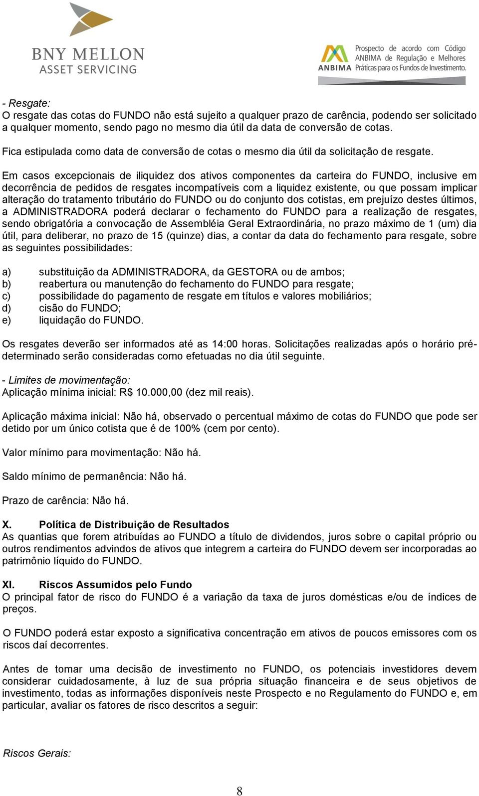 Em casos excepcionais de iliquidez dos ativos componentes da carteira do FUNDO, inclusive em decorrência de pedidos de resgates incompatíveis com a liquidez existente, ou que possam implicar