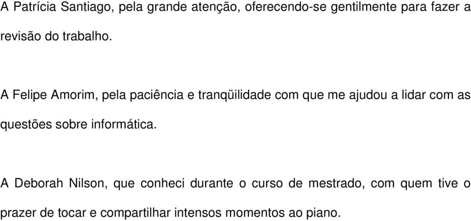 A Felipe Amorim, pela paciência e tranqüilidade com que me ajudou a lidar com as