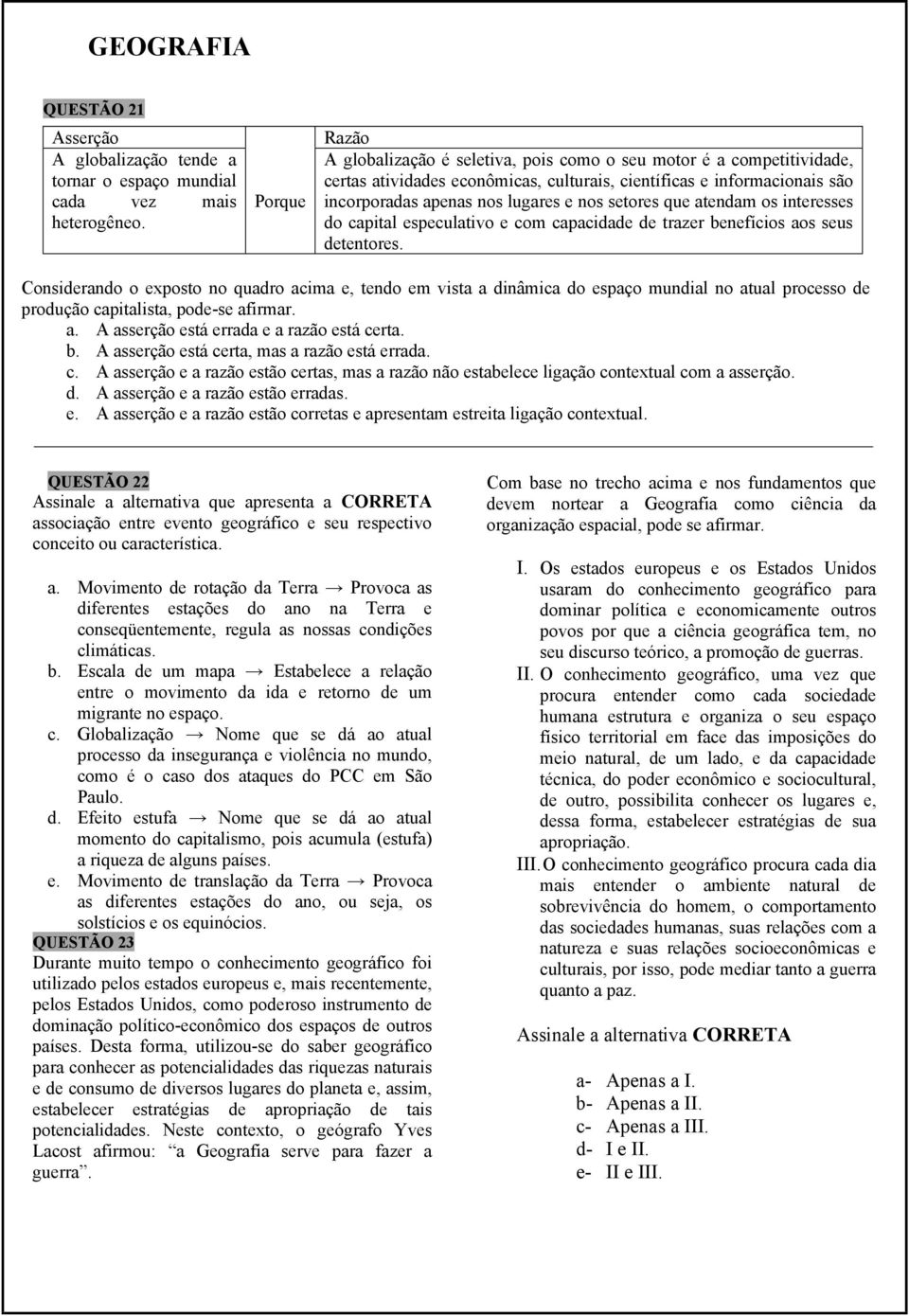 setores que atendam os interesses do capital especulativo e com capacidade de trazer benefícios aos seus detentores.