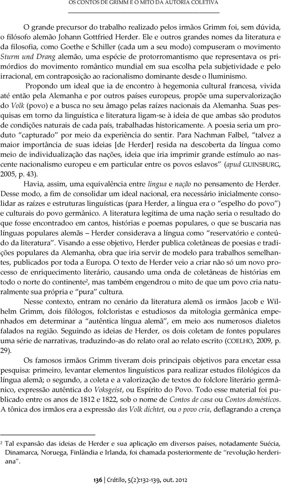 primórdios do movimento romântico mundial em sua escolha pela subjetividade e pelo irracional, em contraposição ao racionalismo dominante desde o Iluminismo.