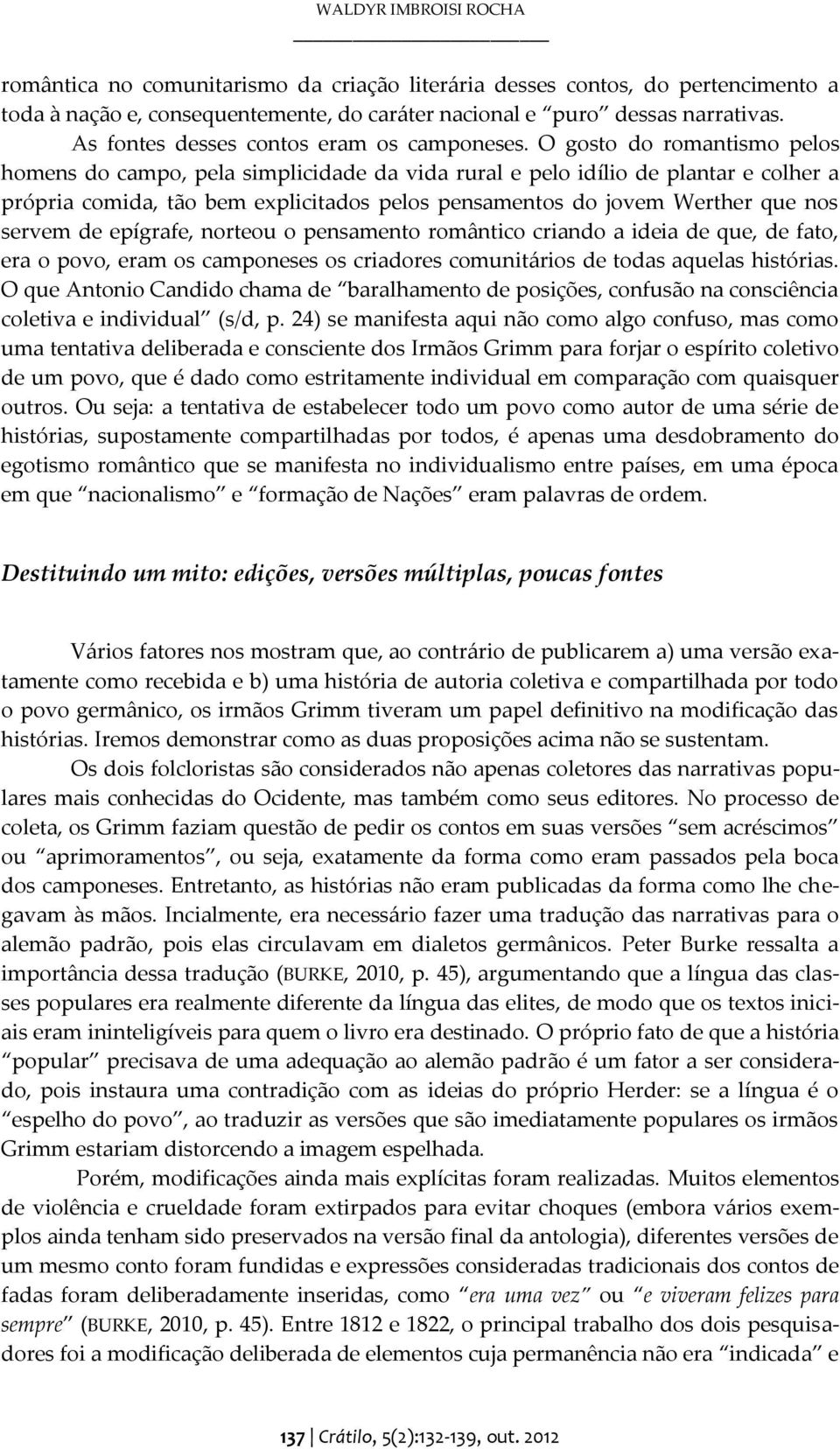 O gosto do romantismo pelos homens do campo, pela simplicidade da vida rural e pelo idílio de plantar e colher a própria comida, tão bem explicitados pelos pensamentos do jovem Werther que nos servem