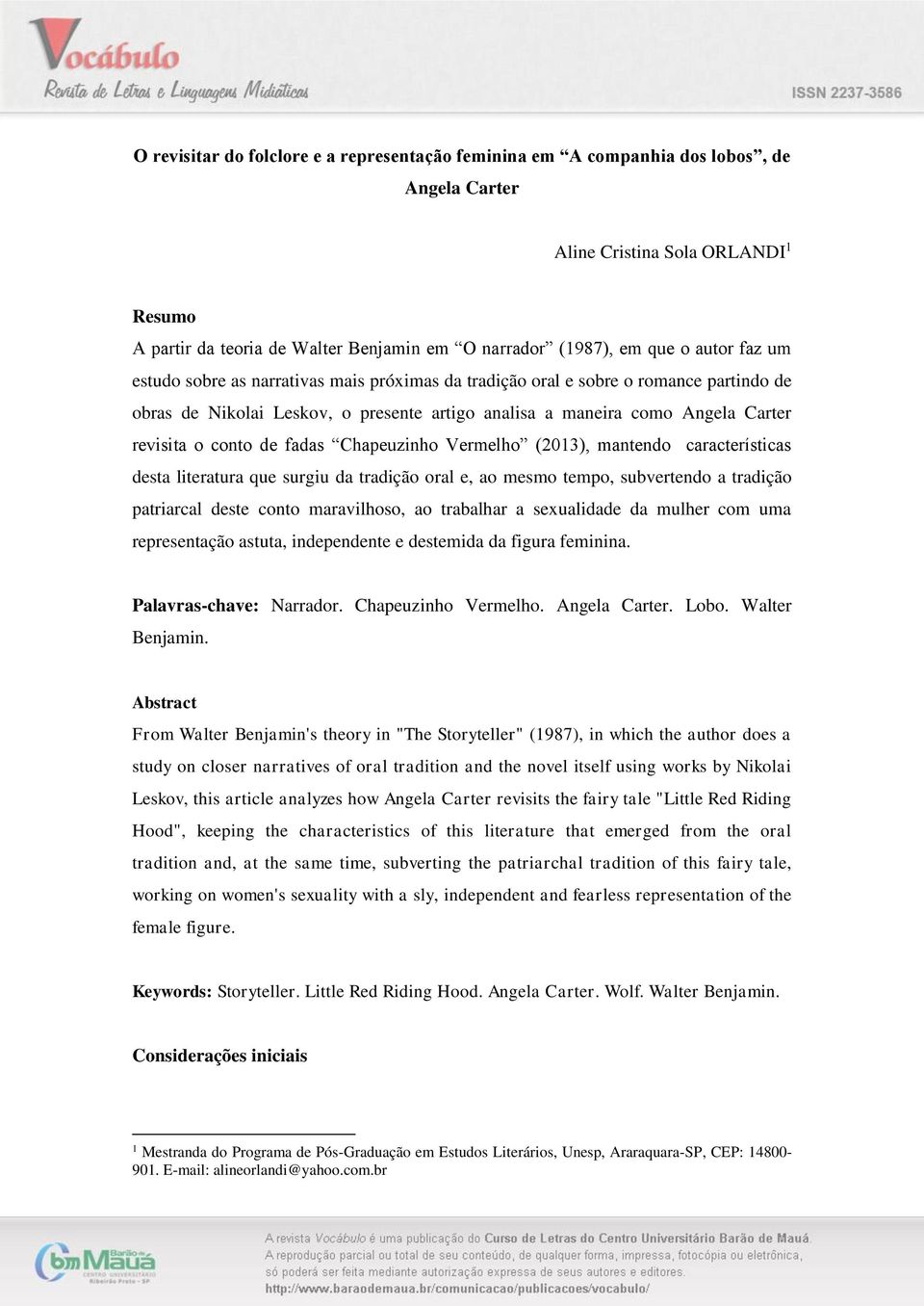 de fadas Chapeuzinho Vermelho (2013), mantendo características desta literatura que surgiu da tradição oral e, ao mesmo tempo, subvertendo a tradição patriarcal deste conto maravilhoso, ao trabalhar