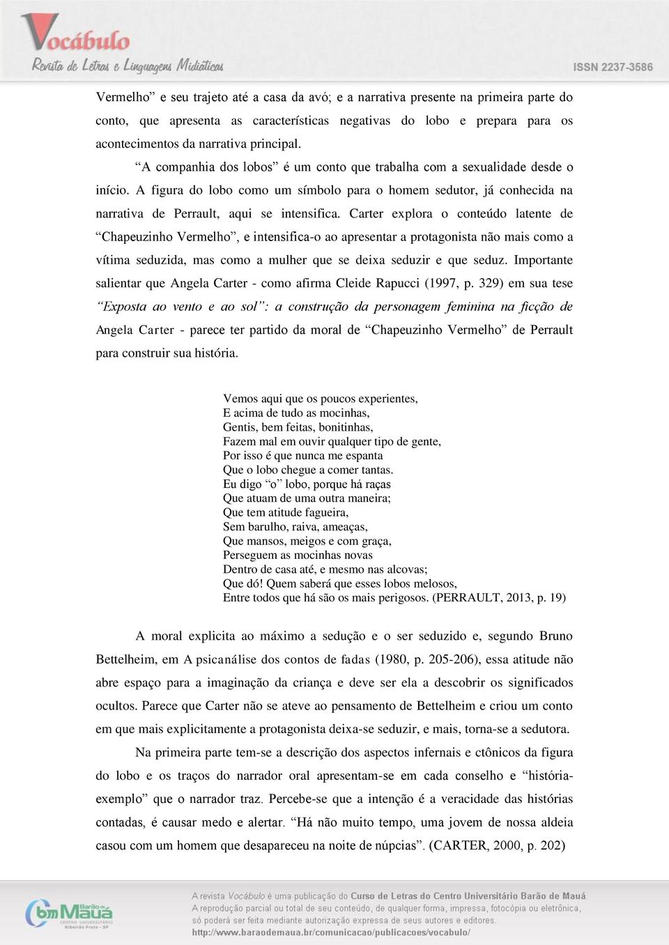 Carter explora o conteúdo latente de Chapeuzinho Vermelho, e intensifica-o ao apresentar a protagonista não mais como a vítima seduzida, mas como a mulher que se deixa seduzir e que seduz.