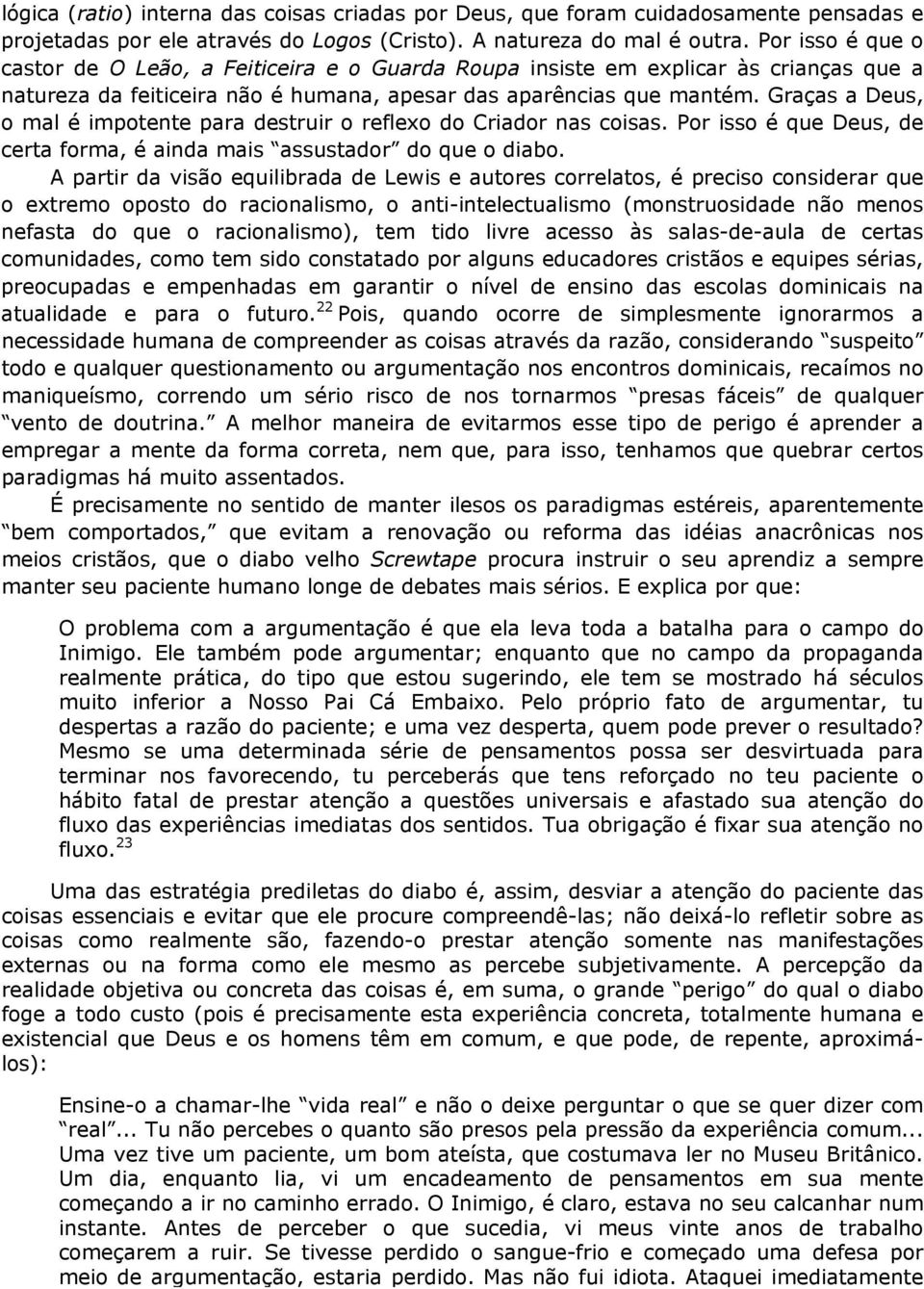 Graças a Deus, o mal é impotente para destruir o reflexo do Criador nas coisas. Por isso é que Deus, de certa forma, é ainda mais assustador do que o diabo.