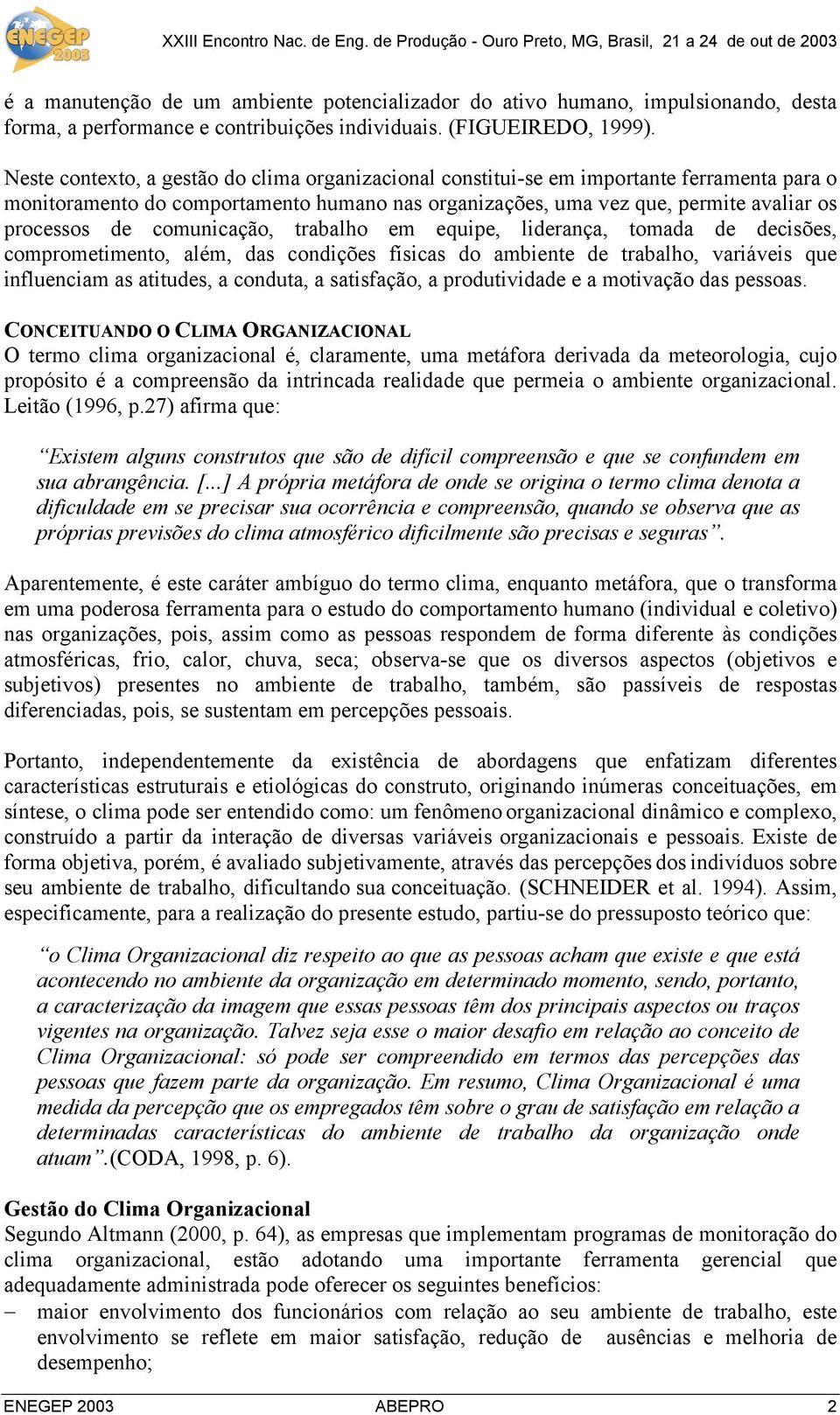 comunicação, trabalho em equipe, liderança, tomada de decisões, comprometimento, além, das condições físicas do ambiente de trabalho, variáveis que influenciam as atitudes, a conduta, a satisfação, a