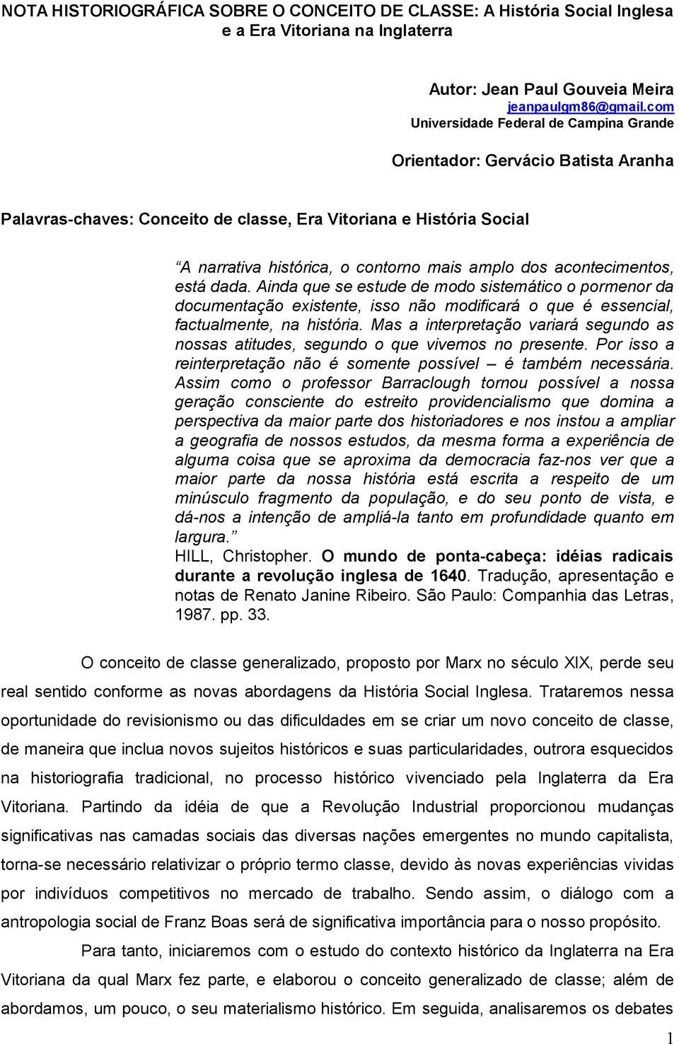 acontecimentos, está dada. Ainda que se estude de modo sistemático o pormenor da documentação existente, isso não modificará o que é essencial, factualmente, na história.