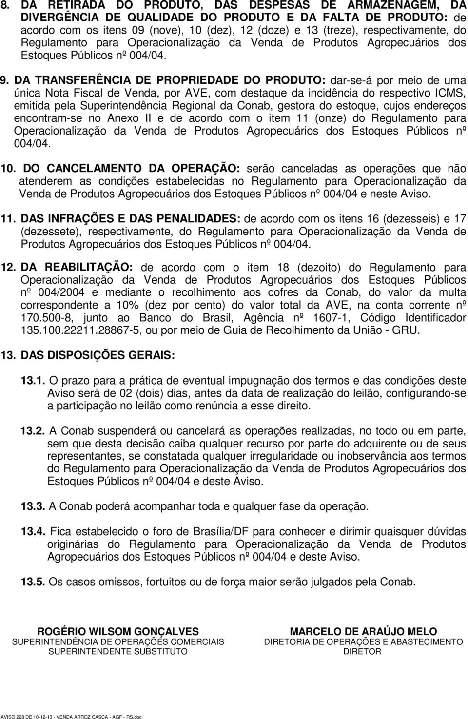 DA TRANSFERÊNCIA DE PROPRIEDADE DO PRODUTO: dar-se-á por meio de uma única Nota Fiscal de Venda, por AVE, com destaque da incidência do respectivo ICMS, emitida pela Superintendência Regional da