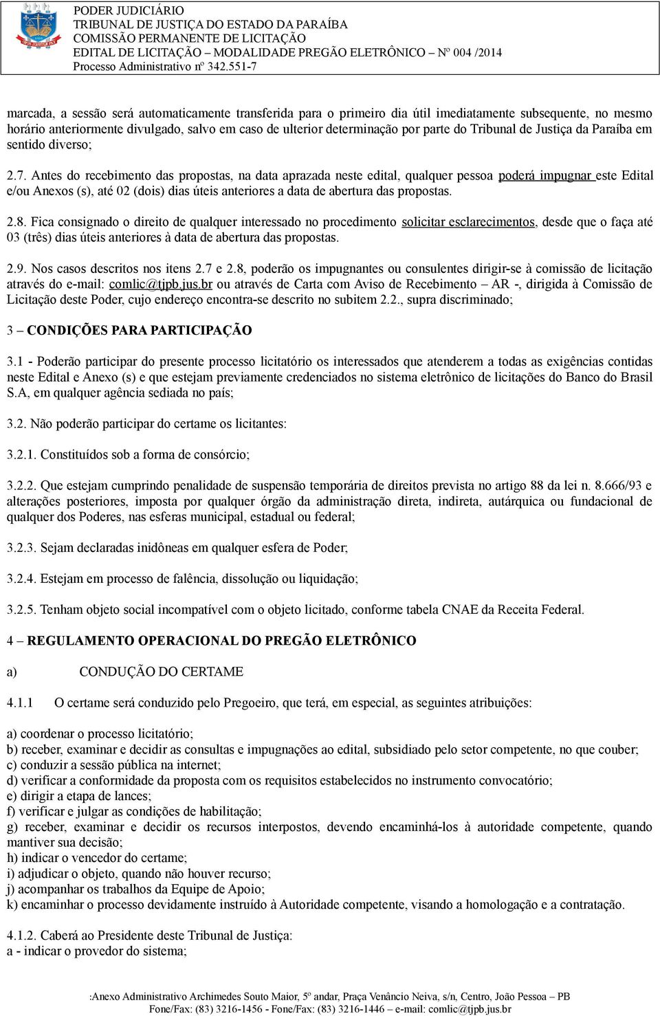 Antes do recebimento das propostas, na data aprazada neste edital, qualquer pessoa poderá impugnar este Edital e/ou Anexos (s), até 02 (dois) dias úteis anteriores a data de abertura das propostas. 2.