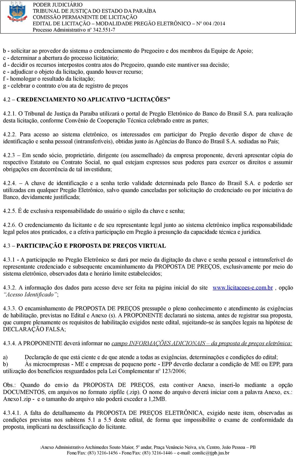 preços 4.2 CREDENCIAMENTO NO APLICATIVO LICITAÇÕES 4.2.1. O Tribunal de Justiça da Paraíba utilizará o portal de Pregão Eletrônico do Banco do Brasil S.A. para realização desta licitação, conforme Convênio de Cooperação Técnica celebrado entre as partes; 4.