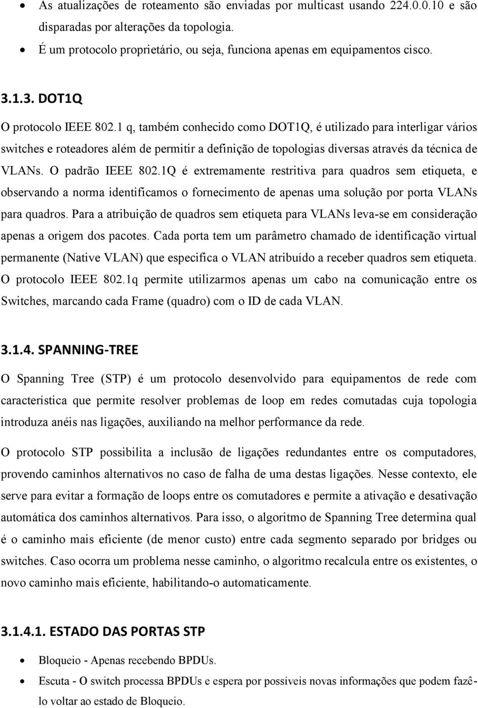 O padão IEEE 802.1Q é extemamente estitiva paa quados sem etiqueta, e obsevando a noma identificamos o fonecimento de apenas uma solução po pota VLANs paa quados.