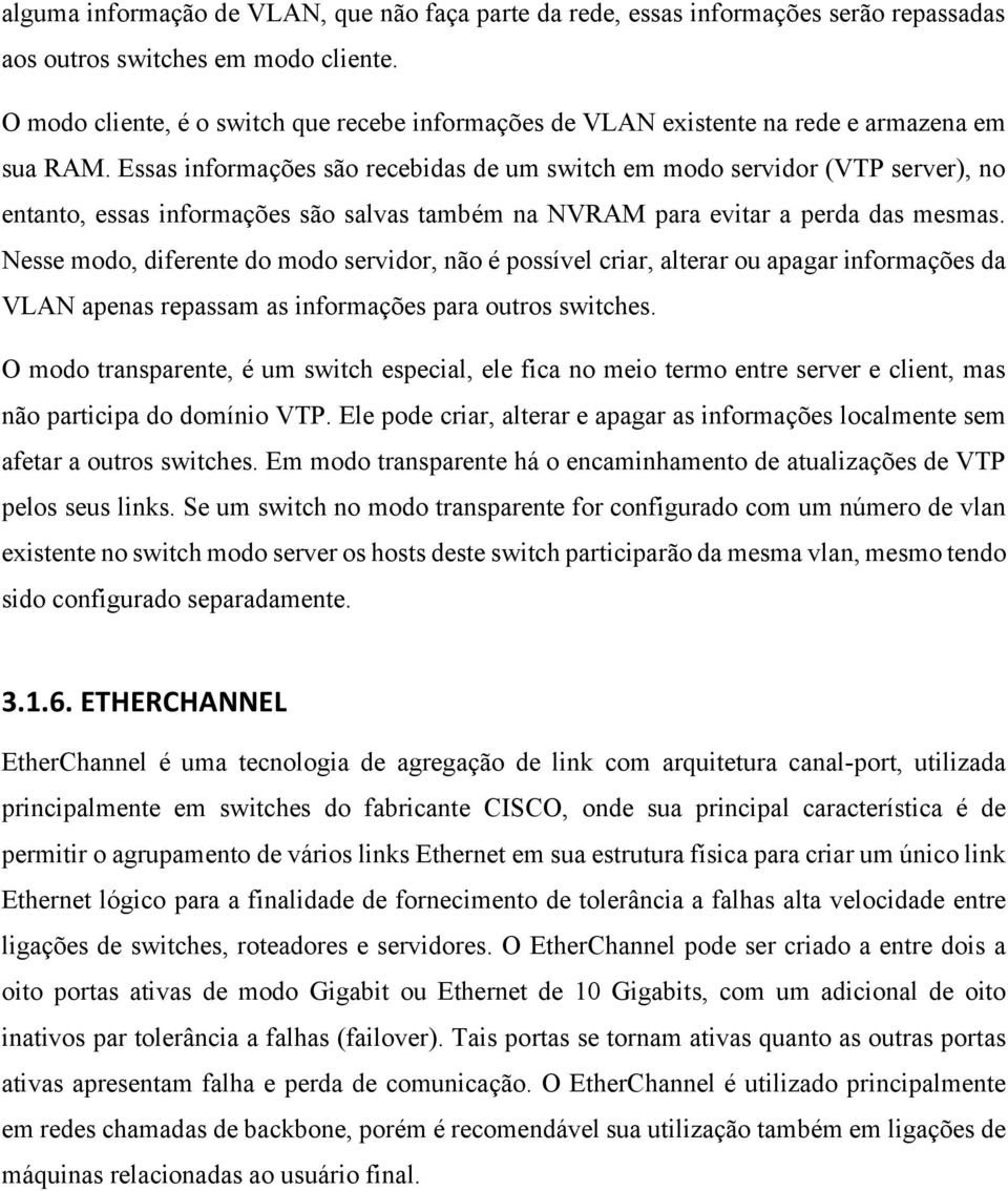 Essas infomações são ecebidas de um switch em modo sevido (VTP seve), no entanto, essas infomações são salvas também na NVRAM paa evita a peda das mesmas.