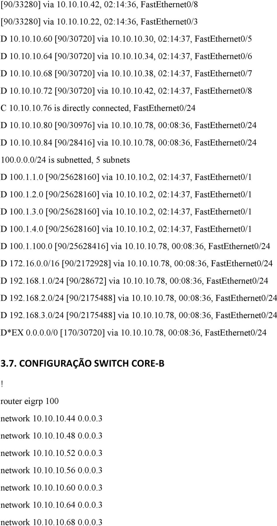 10.10.80 [90/30976] via 10.10.10.78, 00:08:36, FastEthenet0/24 D 10.10.10.84 [90/28416] via 10.10.10.78, 00:08:36, FastEthenet0/24 100.0.0.0/24 is subnetted, 5 subnets D 100.1.1.0 [90/25628160] via 10.