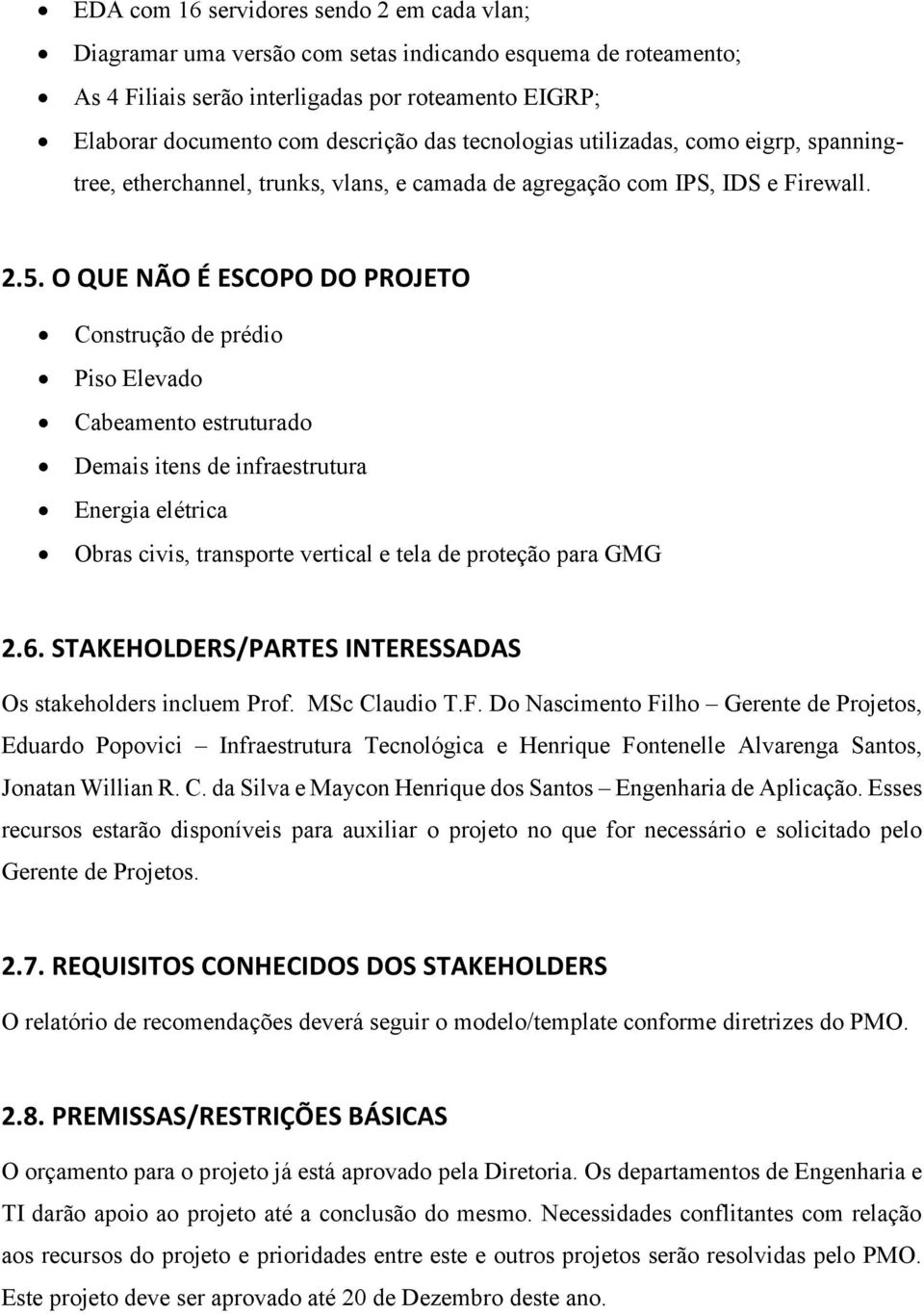 O QUE NÃO É ESCOPO DO PROJETO Constução de pédio Piso Elevado Cabeamento estutuado Demais itens de infaestutua Enegia elética Obas civis, tanspote vetical e tela de poteção paa GMG 2.6.