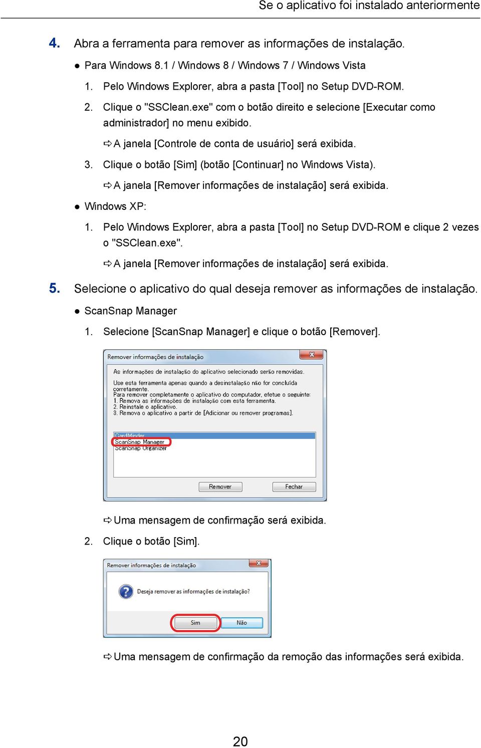 aa janela [Controle de conta de usuário] será exibida. 3. Clique o botão [Sim] (botão [Continuar] no Windows Vista). aa janela [Remover informações de instalação] será exibida. Windows XP: 1.