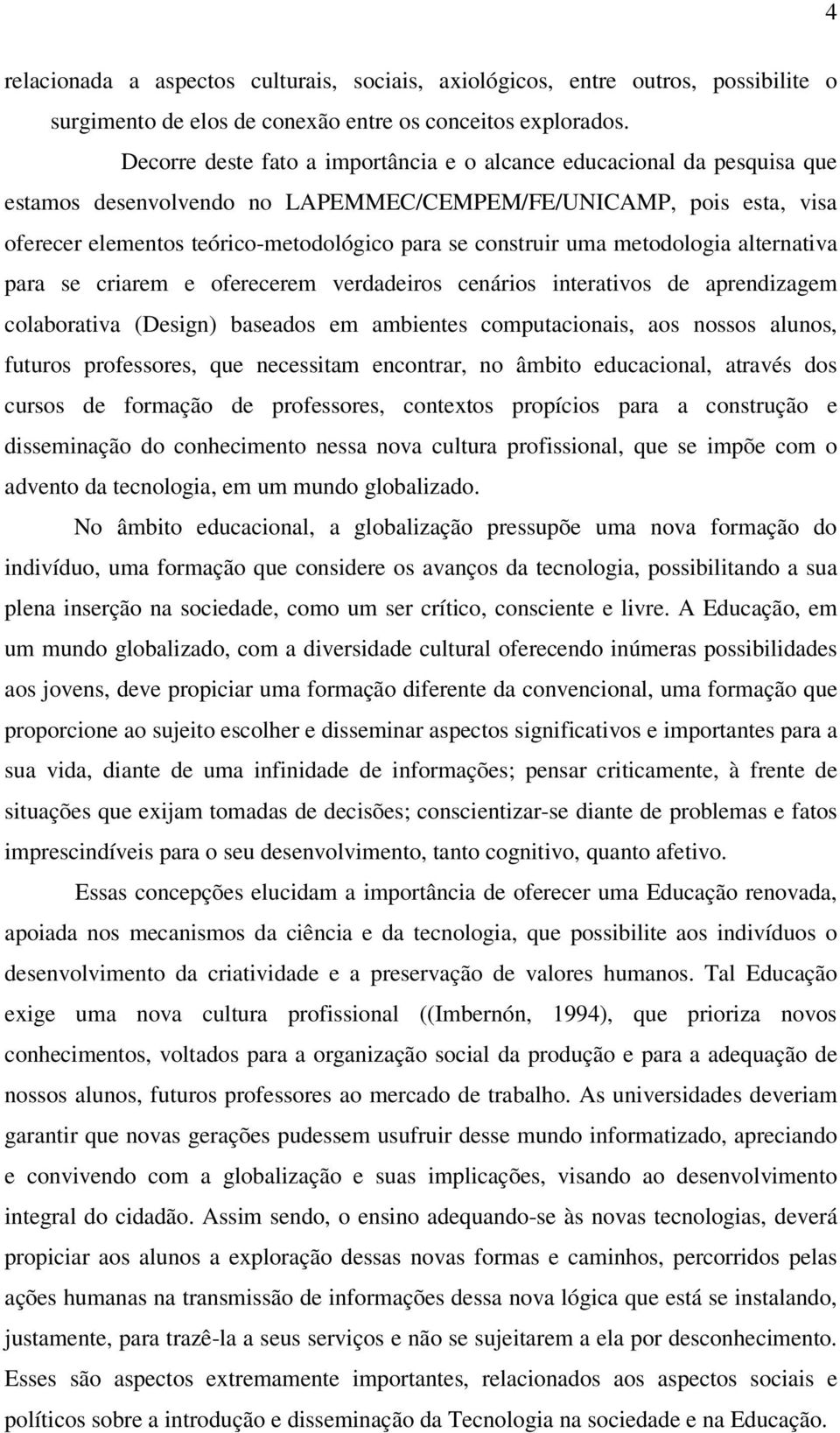 uma metodologia alternativa para se criarem e oferecerem verdadeiros cenários interativos de aprendizagem colaborativa (Design) baseados em ambientes computacionais, aos nossos alunos, futuros