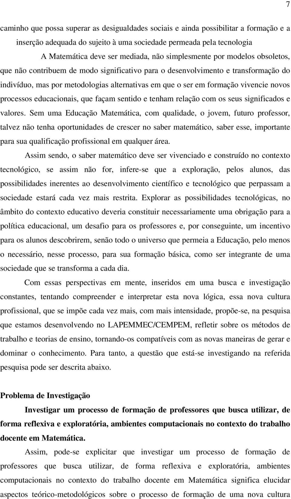 novos processos educacionais, que façam sentido e tenham relação com os seus significados e valores.