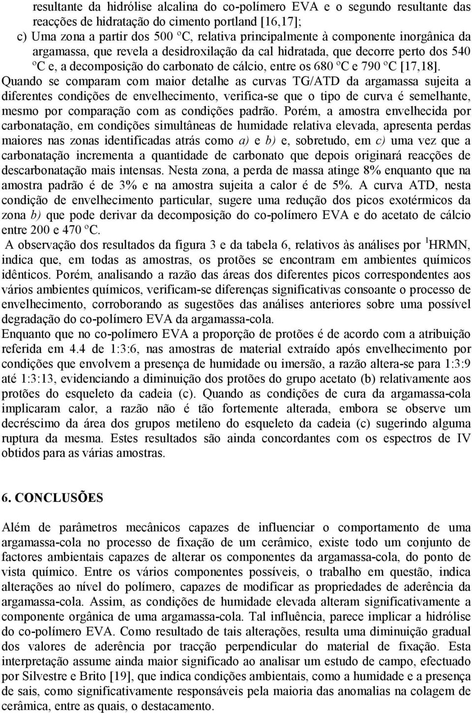 Quando se comparam com maior detalhe as curvas TG/ATD da argamassa sujeita a diferentes condições de envelhecimento, verifica-se que o tipo de curva é semelhante, mesmo por comparação com as