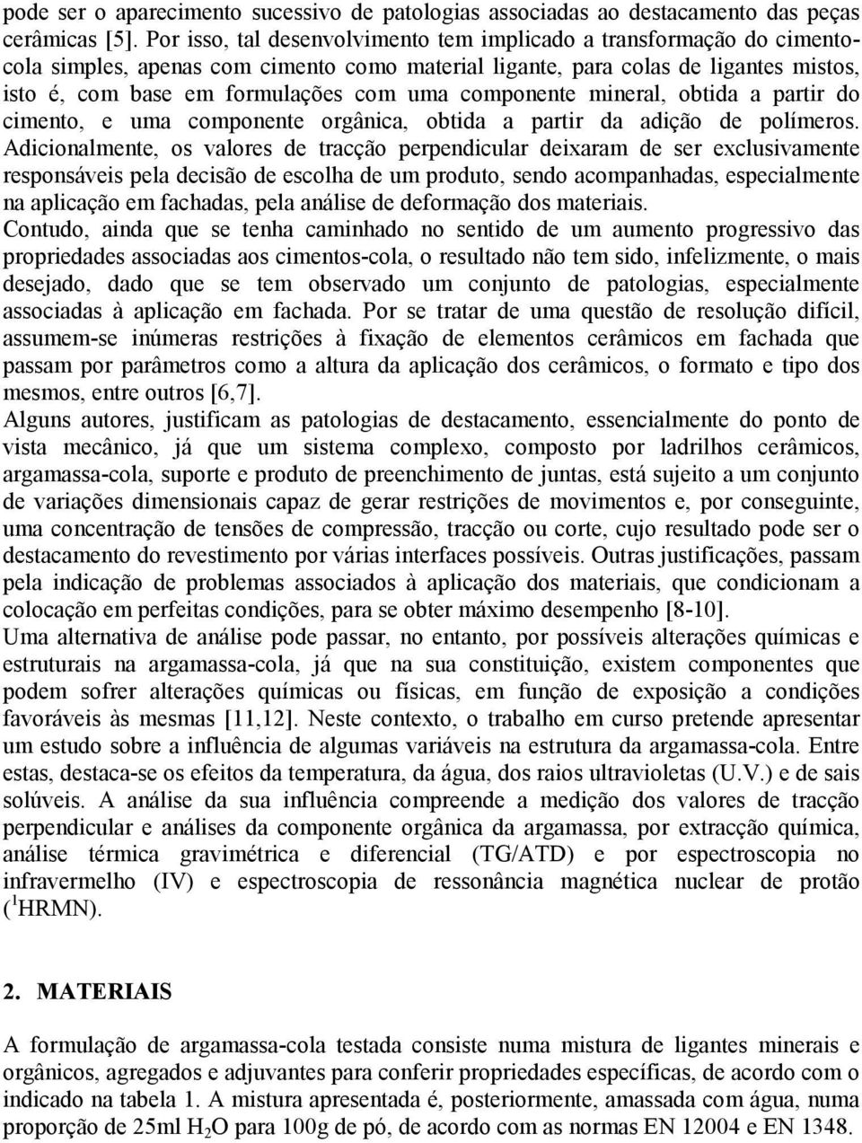 componente mineral, obtida a partir do cimento, e uma componente orgânica, obtida a partir da adição de polímeros.