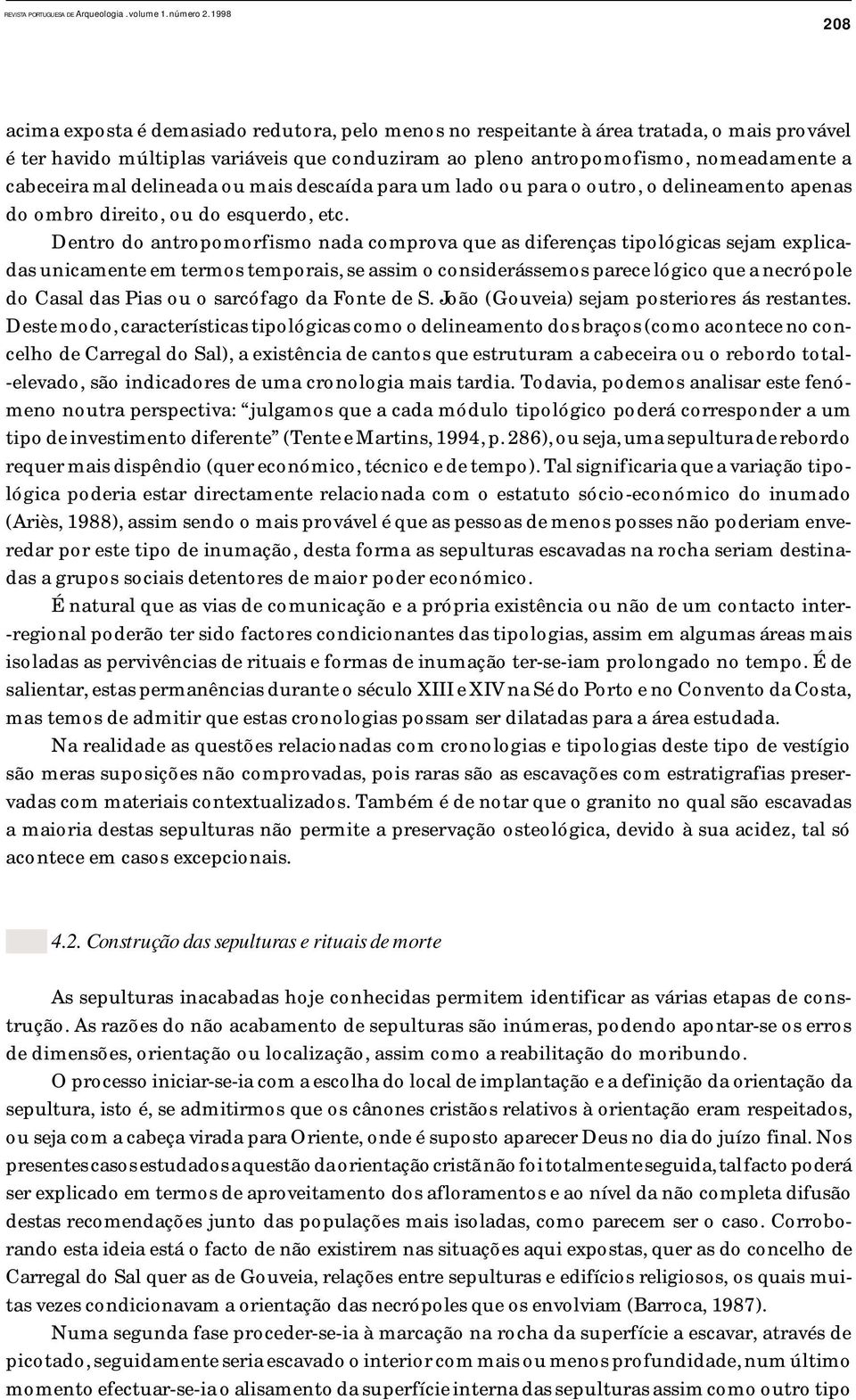 Dentro do antropomorfismo nada comprova que as diferenças tipológicas sejam explicadas unicamente em termos temporais, se assim o considerássemos parece lógico que a necrópole do Casal das Pias ou o