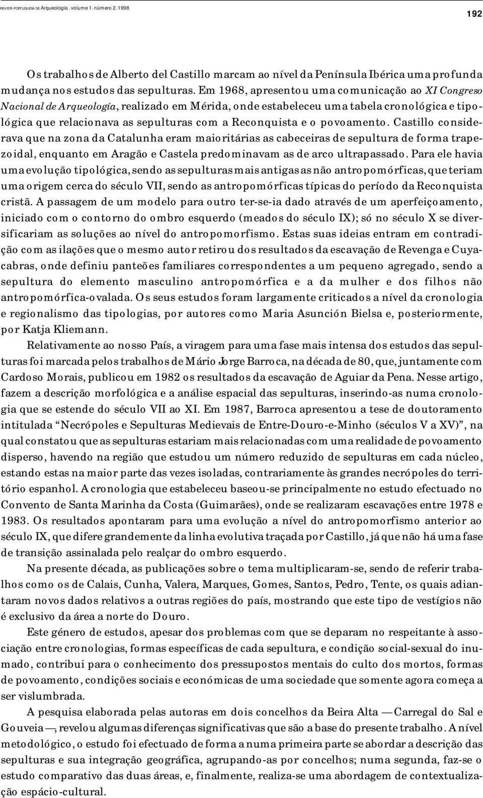 o povoamento. Castillo considerava que na zona da Catalunha eram maioritárias as cabeceiras de sepultura de forma trapezoidal, enquanto em Aragão e Castela predominavam as de arco ultrapassado.