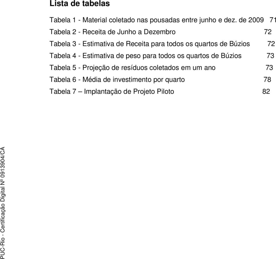 quartos de Búzios 72 Tabela 4 - Estimativa de peso para todos os quartos de Búzios 73 Tabela 5 -