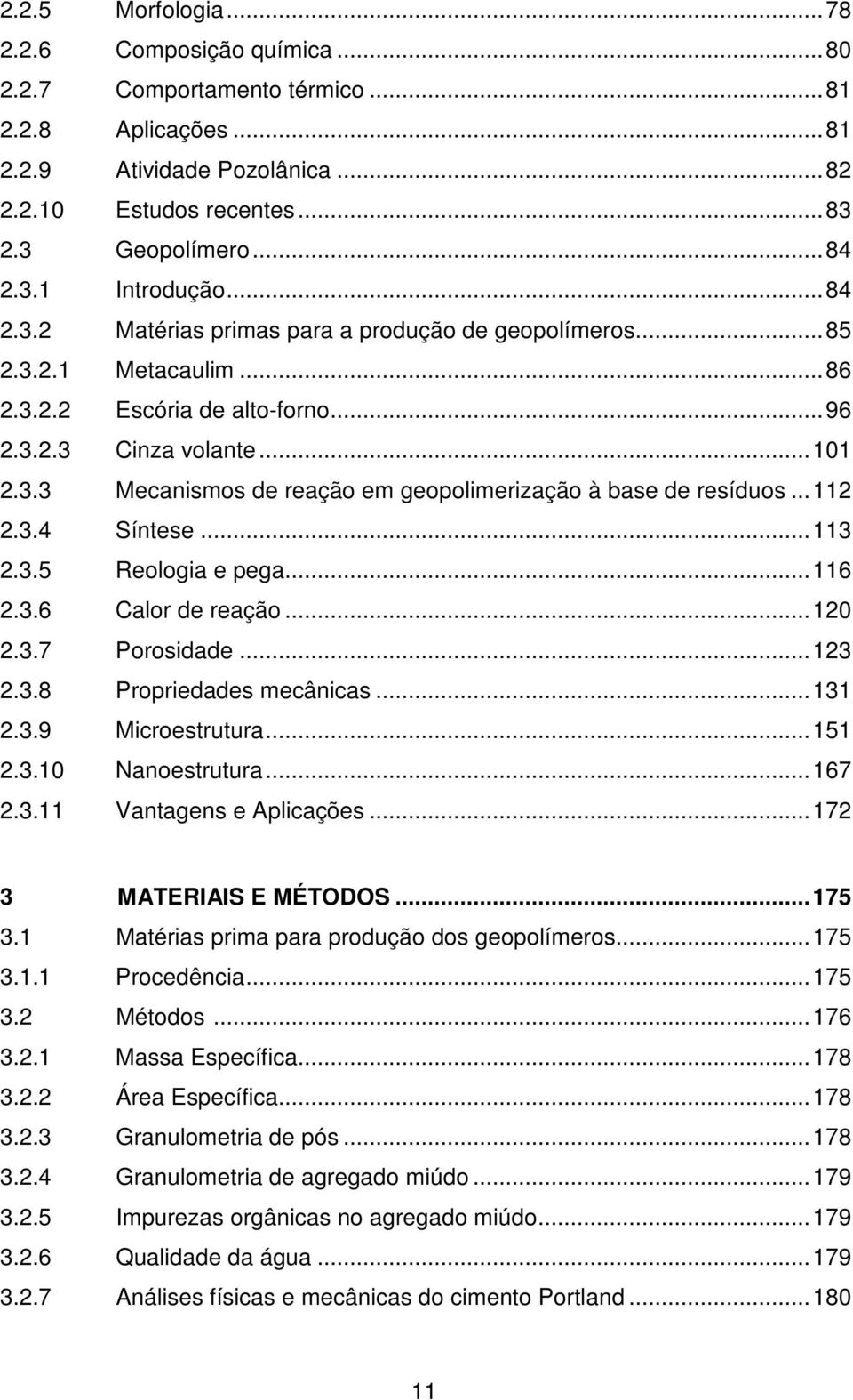 ..112 2.3.4 Síntese...113 2.3.5 Reologia e pega...116 2.3.6 Calor de reação...120 2.3.7 Porosidade...123 2.3.8 Propriedades mecânicas...131 2.3.9 Microestrutura...151 2.3.10 Nanoestrutura...167 2.3.11 Vantagens e Aplicações.