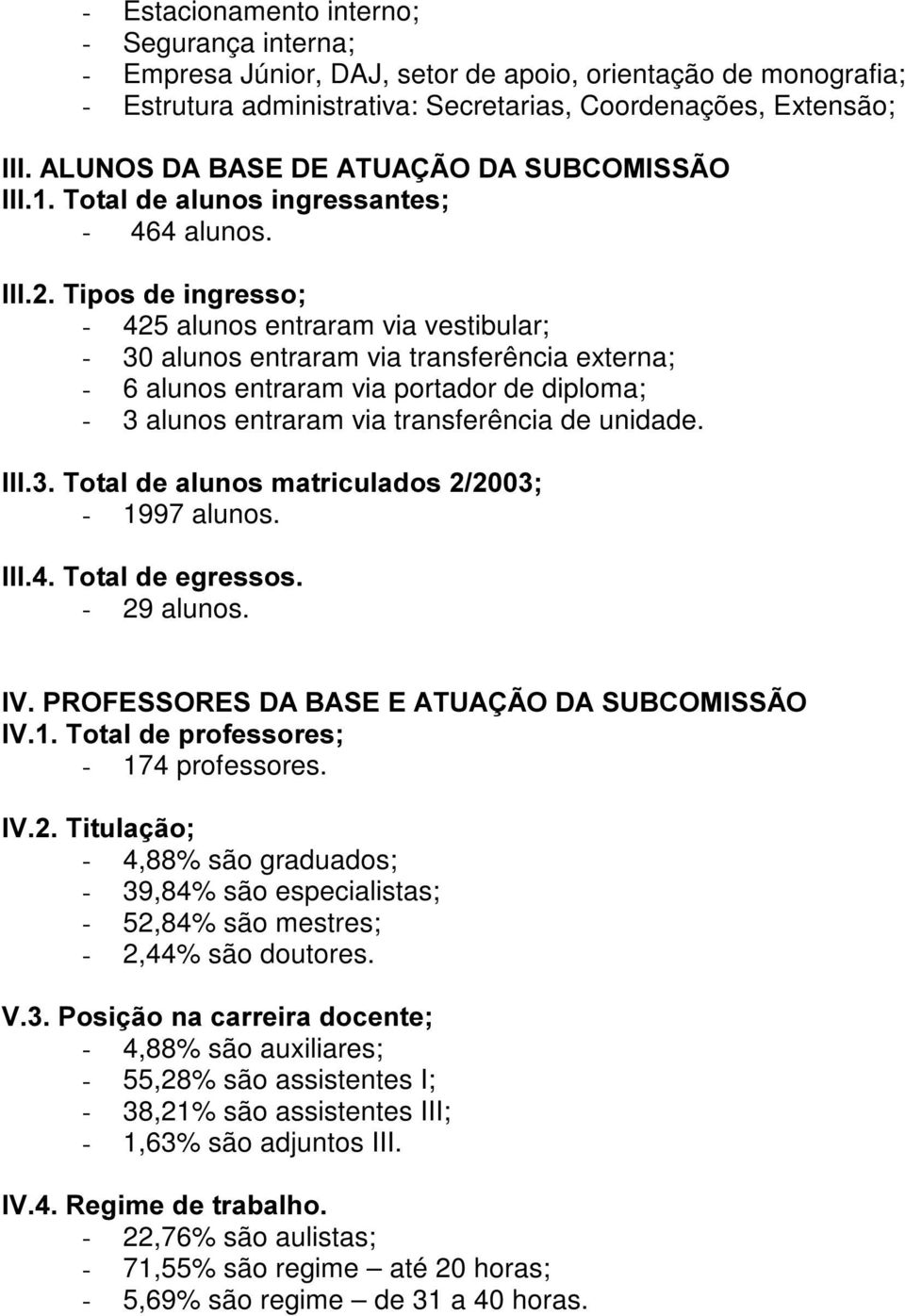 ,,,7lsrvghlqjuhvvr - 425 alunos entraram via vestibular; - 30 alunos entraram via transferência externa; - 6 alunos entraram via portador de diploma; - 3 alunos entraram via transferência de unidade.