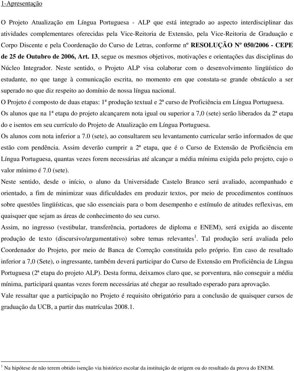 13, segue os mesmos objetivos, motivações e orientações das disciplinas do Núcleo Integrador.