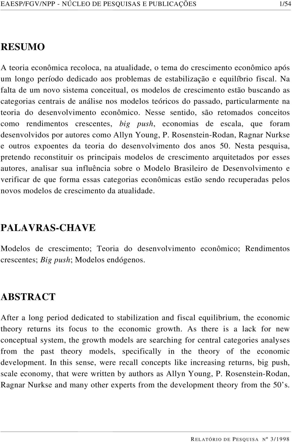 Na falta de um novo sistema conceitual, os modelos de crescimento estão buscando as categorias centrais de análise nos modelos teóricos do passado, particularmente na teoria do desenvolvimento