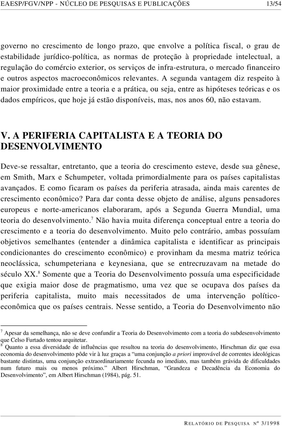 A segunda vantagem diz respeito à maior proximidade entre a teoria e a prática, ou seja, entre as hipóteses teóricas e os dados empíricos, que hoje já estão disponíveis, mas, nos anos 60, não estavam.