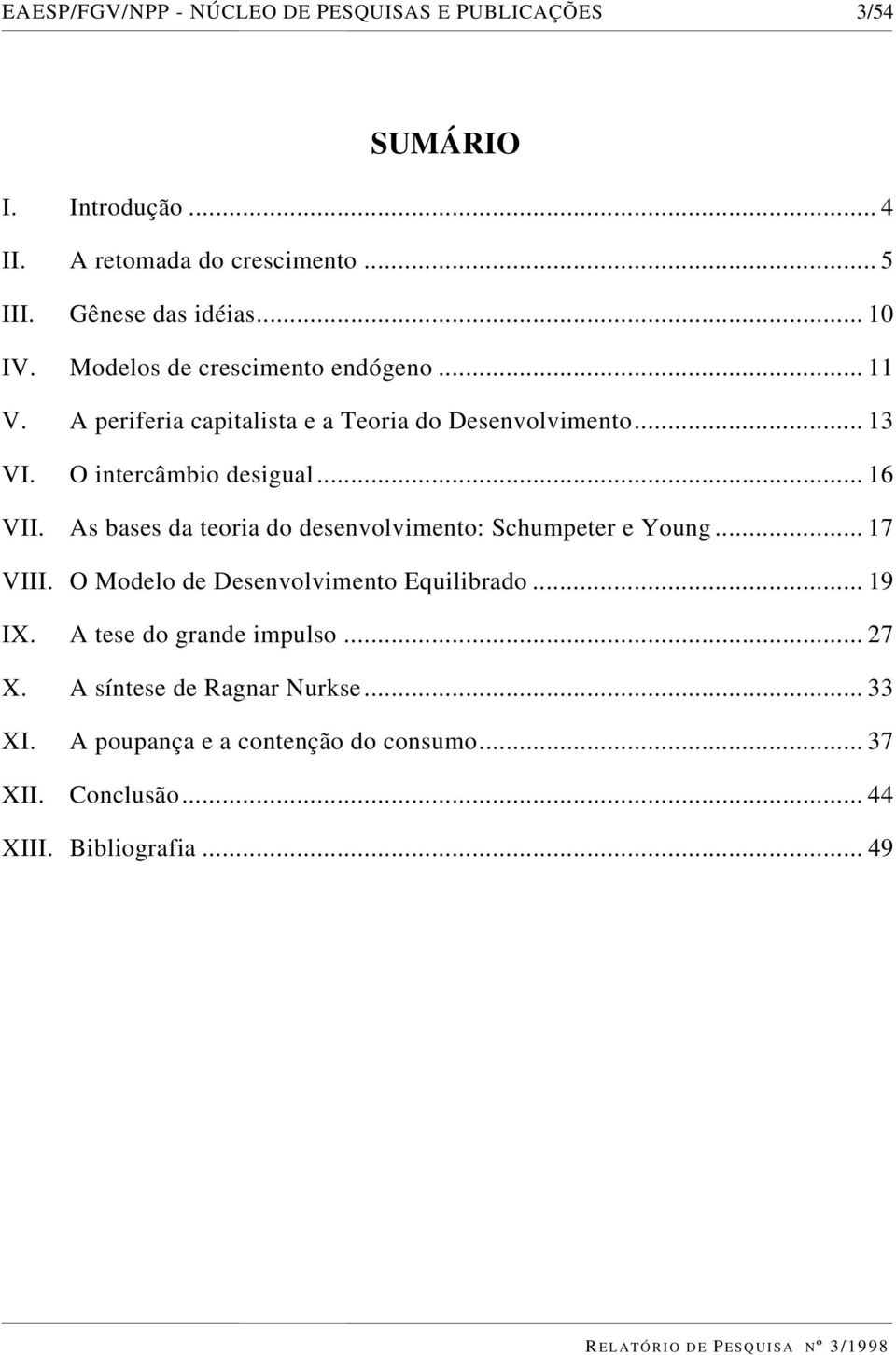 .. 16 VII. As bases da teoria do desenvolvimento: Schumpeter e Young... 17 VIII. O Modelo de Desenvolvimento Equilibrado... 19 IX.