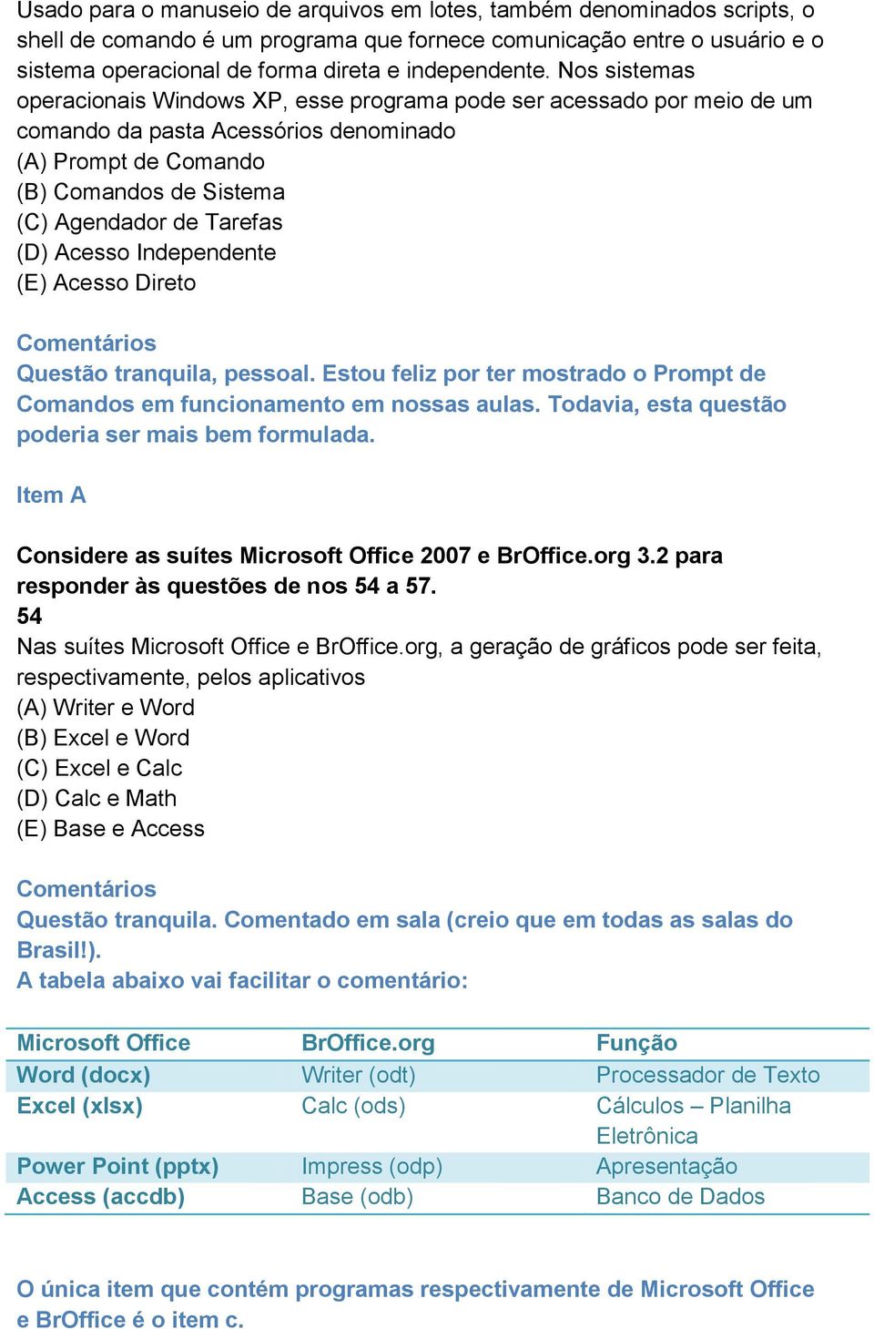 Acesso Independente (E) Acesso Direto Questão tranquila, pessoal. Estou feliz por ter mostrado o Prompt de Comandos em funcionamento em nossas aulas.