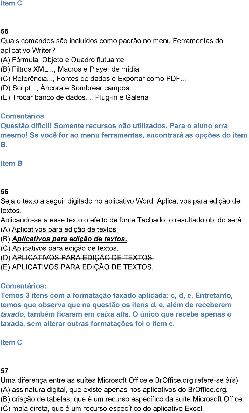 Para o aluno erra mesmo! Se você for ao menu ferramentas, encontrará as opções do item B. Item B 56 Seja o texto a seguir digitado no aplicativo Word. Aplicativos para edição de textos.