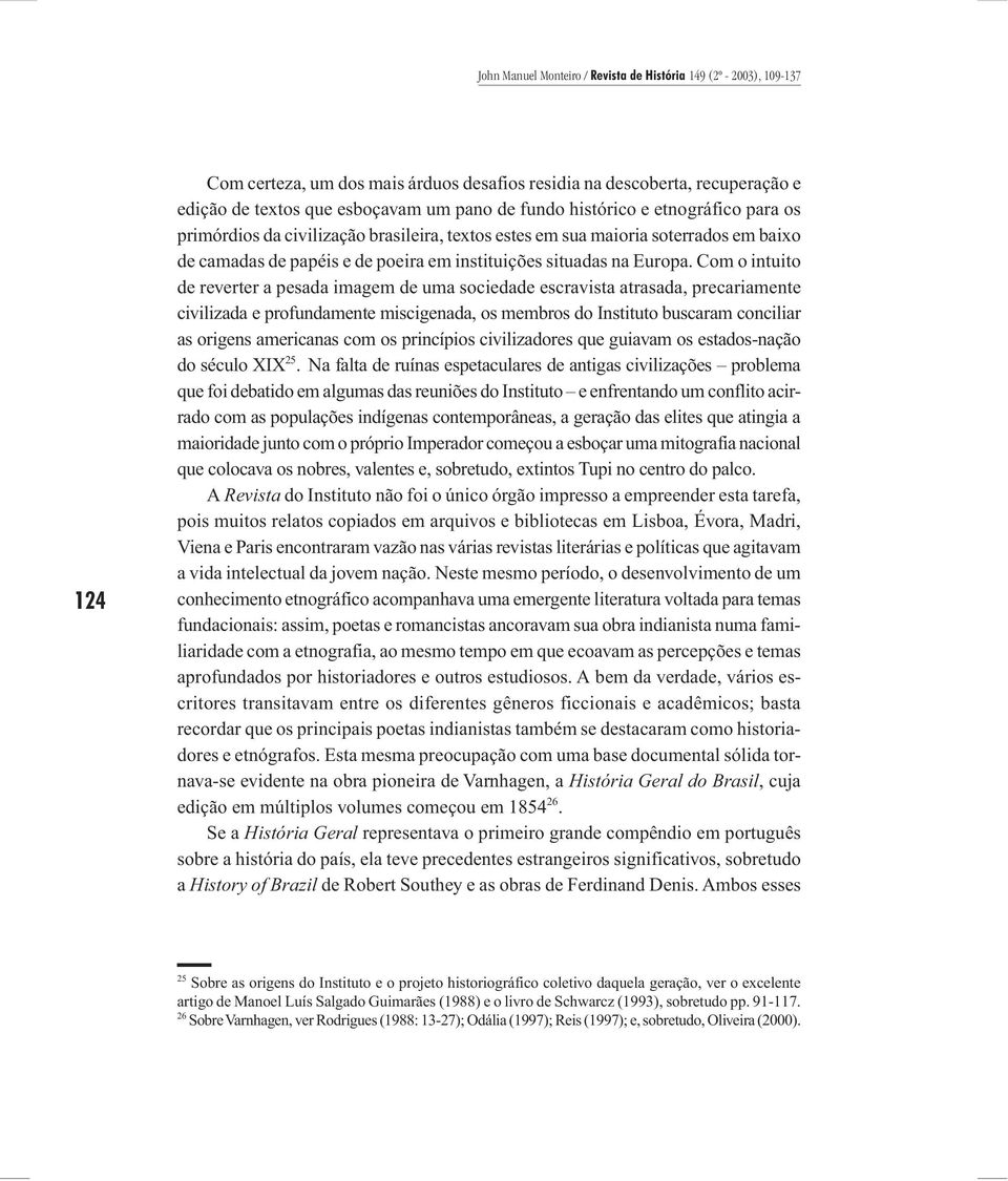 Com o intuito de reverter a pesada imagem de uma sociedade escravista atrasada, precariamente civilizada e profundamente miscigenada, os membros do Instituto buscaram conciliar as origens americanas