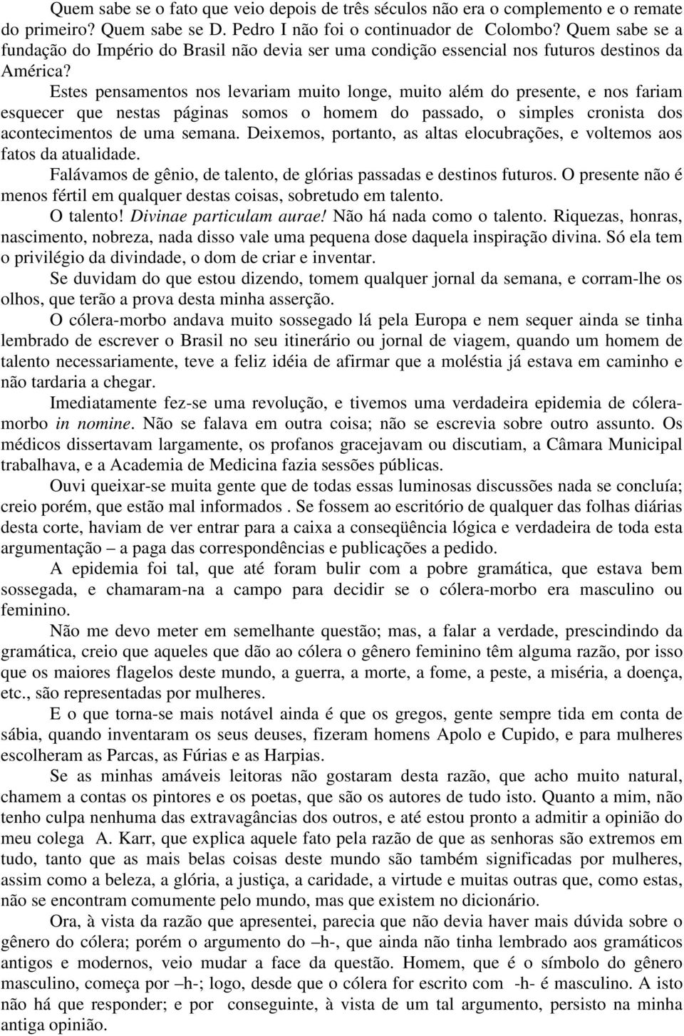 Estes pensamentos nos levariam muito longe, muito além do presente, e nos fariam esquecer que nestas páginas somos o homem do passado, o simples cronista dos acontecimentos de uma semana.