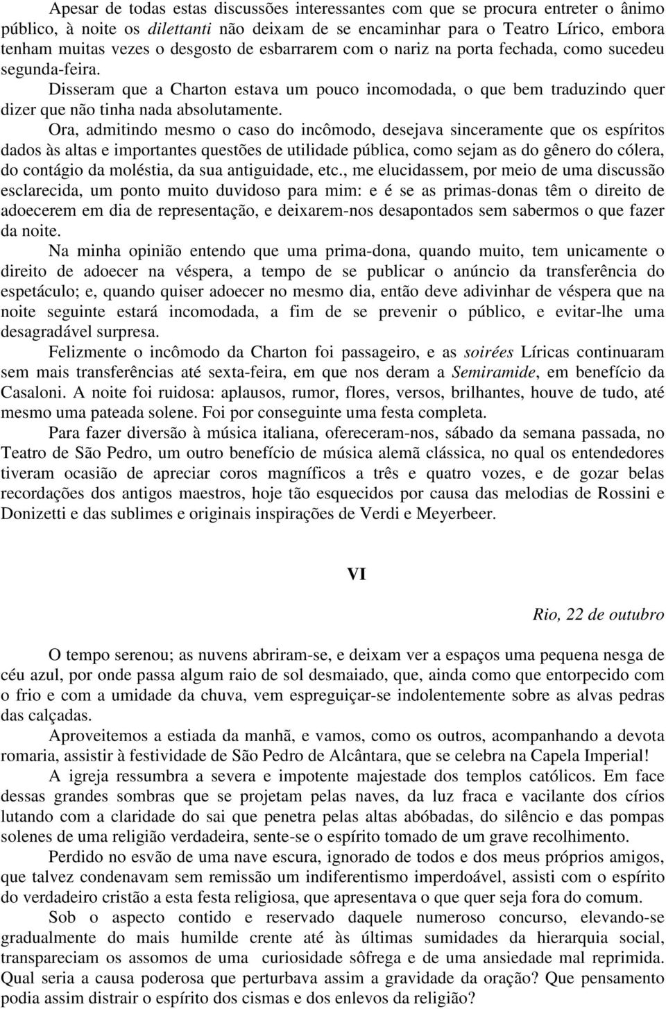 Ora, admitindo mesmo o caso do incômodo, desejava sinceramente que os espíritos dados às altas e importantes questões de utilidade pública, como sejam as do gênero do cólera, do contágio da moléstia,