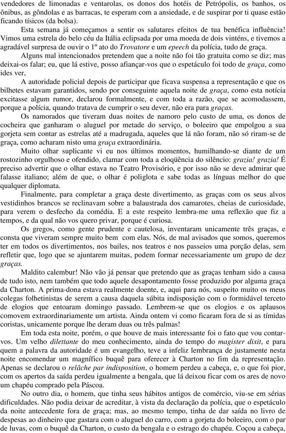 Vimos uma estrela do belo céu da Itália eclipsada por uma moeda de dois vinténs, e tivemos a agradável surpresa de ouvir o 1º ato do Trovatore e um epeech da polícia, tudo de graça.