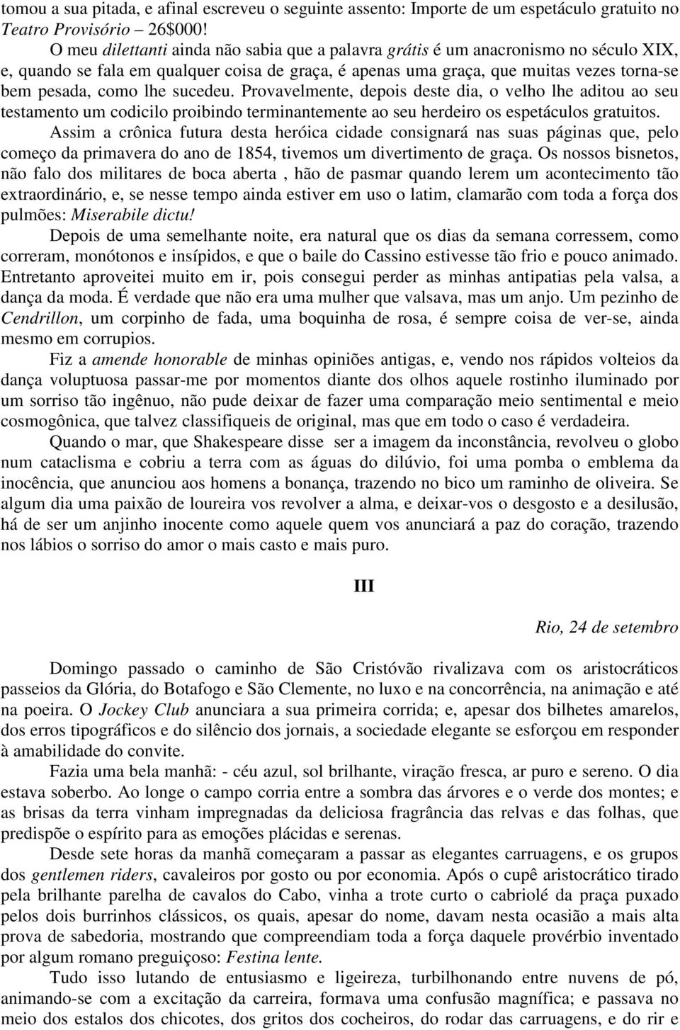 sucedeu. Provavelmente, depois deste dia, o velho lhe aditou ao seu testamento um codicilo proibindo terminantemente ao seu herdeiro os espetáculos gratuitos.