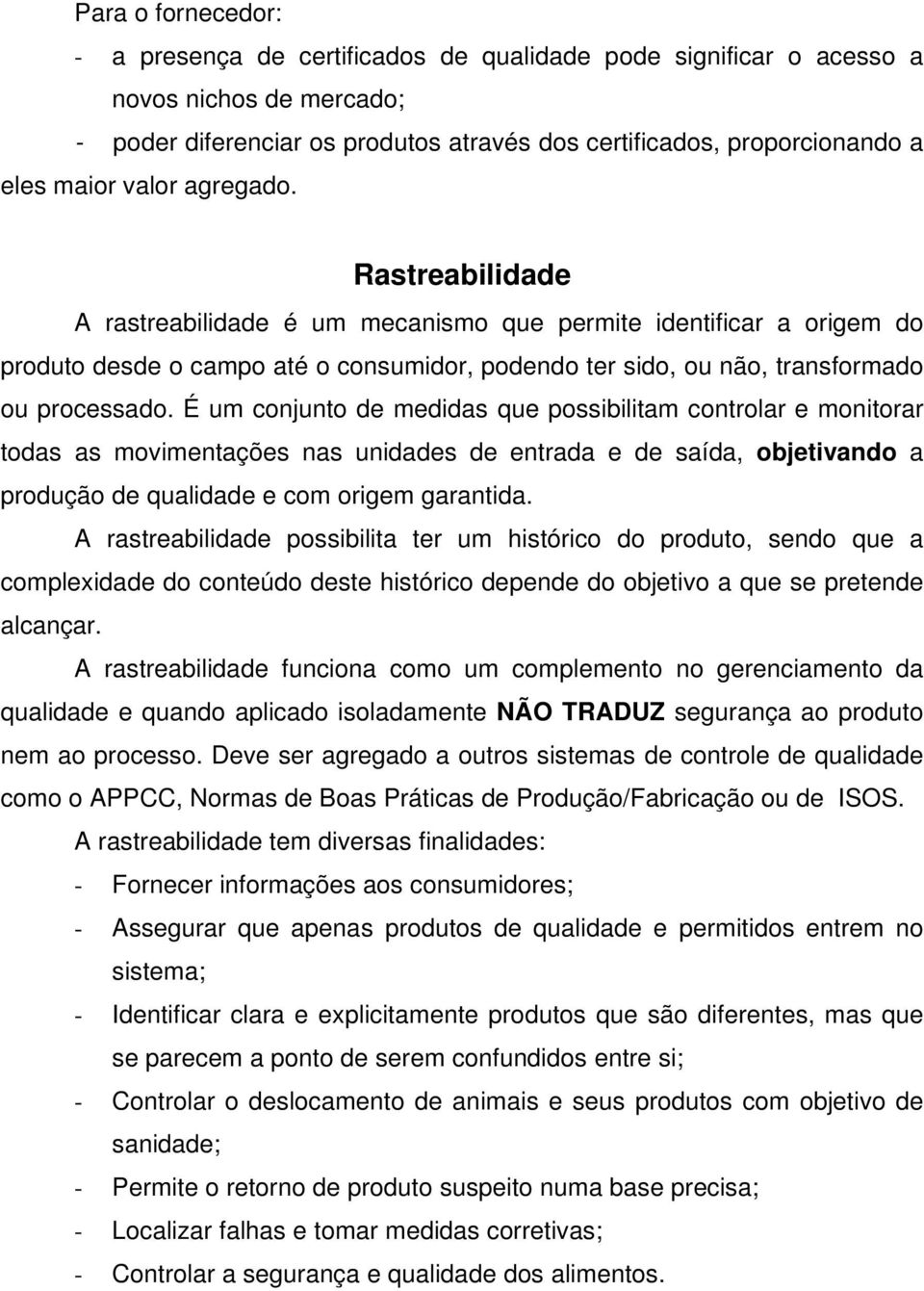 É um conjunto de medidas que possibilitam controlar e monitorar todas as movimentações nas unidades de entrada e de saída, objetivando a produção de qualidade e com origem garantida.