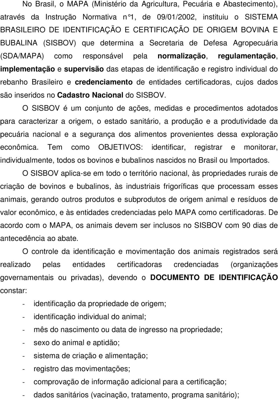 registro individual do rebanho Brasileiro e credenciamento de entidades certificadoras, cujos dados são inseridos no Cadastro Nacional do SISBOV.
