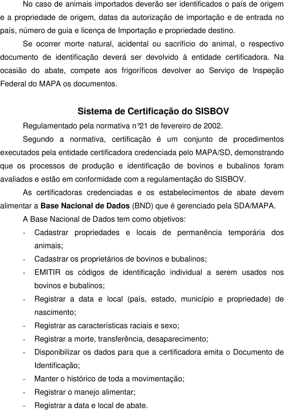 Na ocasião do abate, compete aos frigoríficos devolver ao Serviço de Inspeção Federal do MAPA os documentos. Sistema de Certificação do SISBOV Regulamentado pela normativa n 21 de fevereiro de 2002.