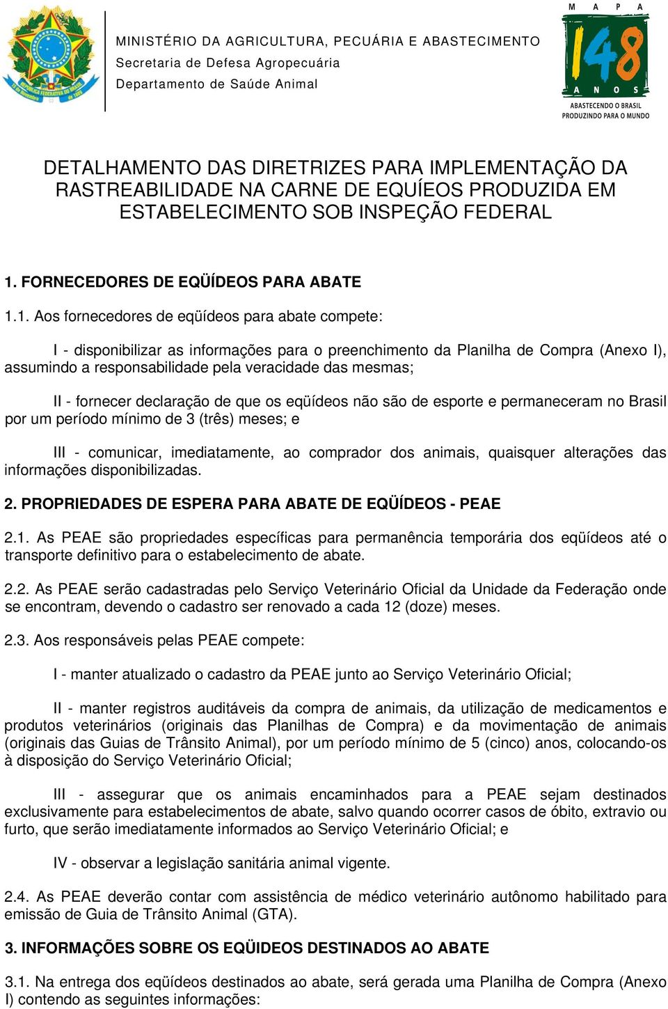 1. Aos fornecedores de eqüídeos para abate compete: I - disponibilizar as informações para o preenchimento da Planilha de Compra (Anexo I), assumindo a responsabilidade pela veracidade das mesmas; II